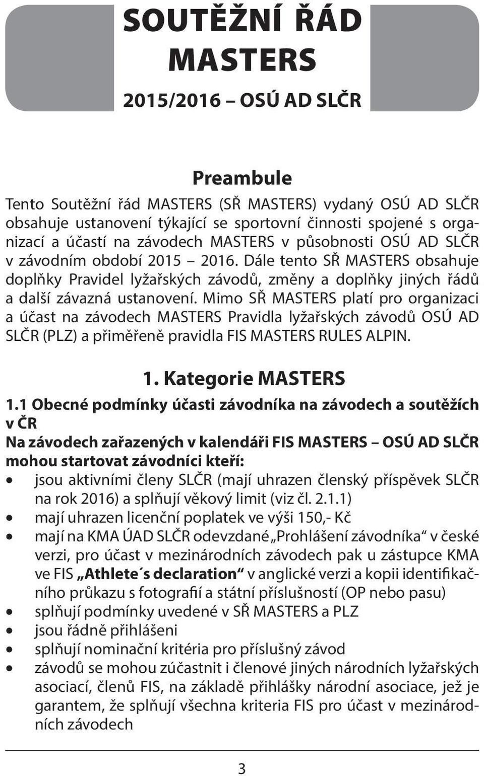 Mimo SŘ MASTERS platí pro organizaci a účast na závodech MASTERS Pravidla lyžařských závodů OSÚ AD SLČR (PLZ) a přiměřeně pravidla FIS MASTERS RULES ALPIN. 1. Kategorie MASTERS 1.