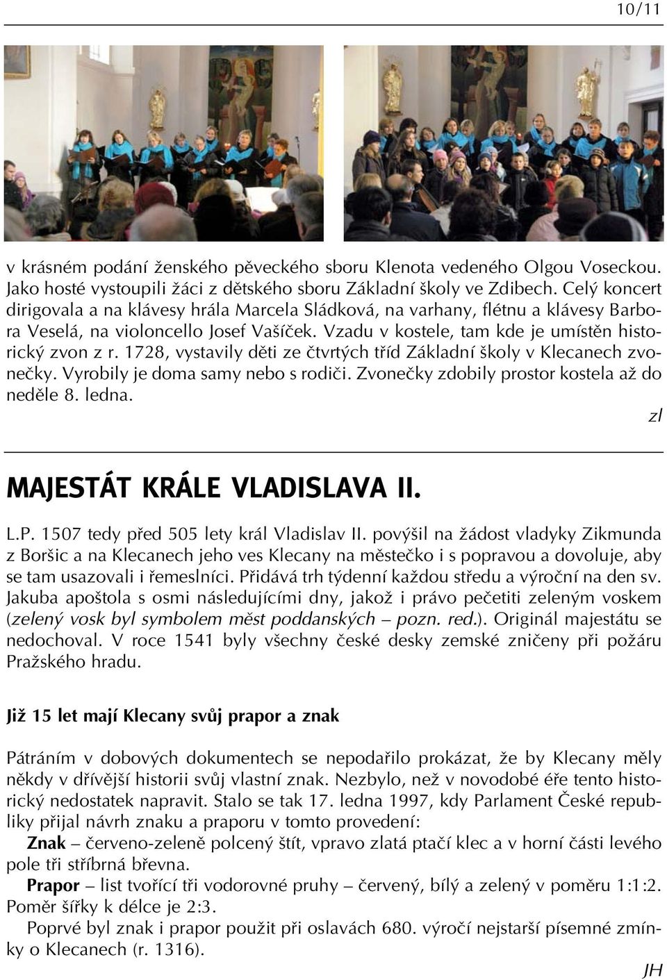 1728, vystavily dûti ze ãtvrt ch tfiíd Základní koly v Klecanech zvoneãky. Vyrobily je doma samy nebo s rodiãi. Zvoneãky zdobily prostor kostela aï do nedûle 8. ledna. zl MAJESTÁT KRÁLE VLADISLAVA II.