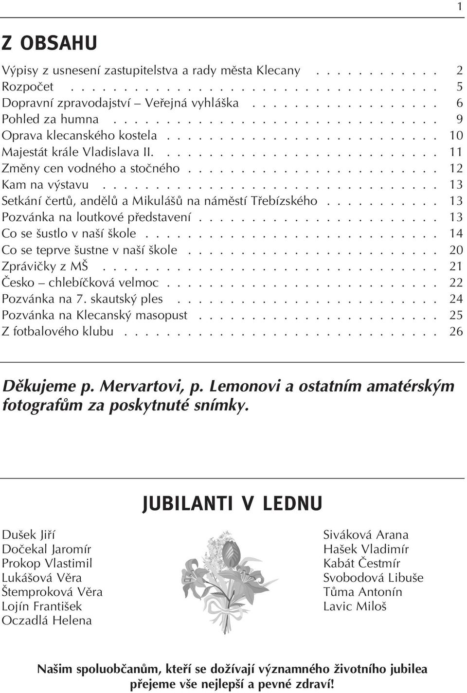 ............................... 13 Setkání ãertû, andûlû a Mikulá Û na námûstí Tfiebízského........... 13 Pozvánka na loutkové pfiedstavení....................... 13 Co se ustlo v na í kole.