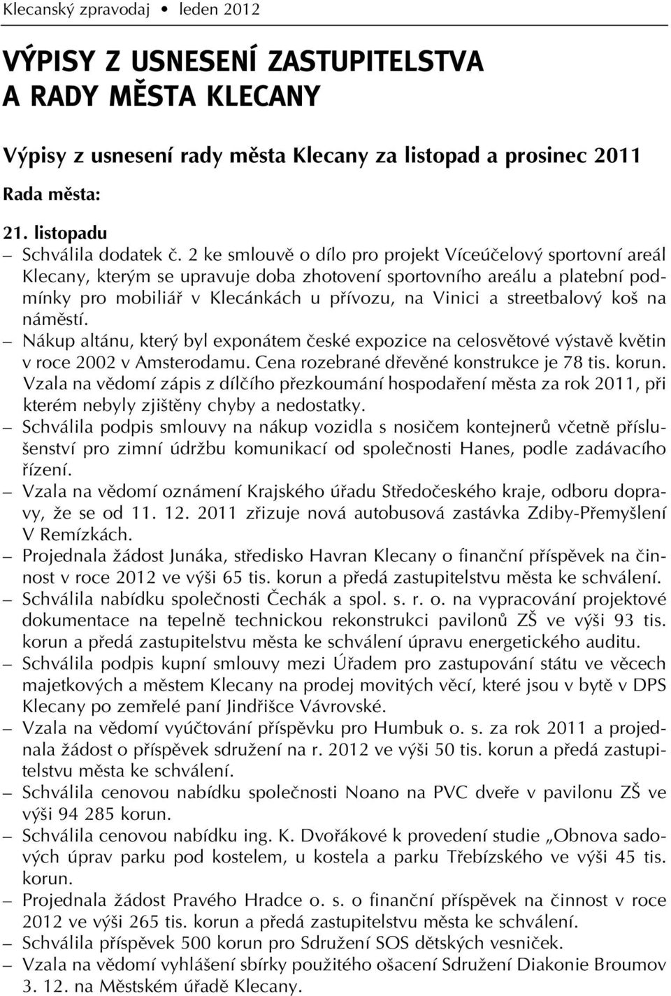 streetbalov ko na námûstí. Nákup altánu, kter byl exponátem ãeské expozice na celosvûtové v stavû kvûtin v roce 2002 v Amsterodamu. Cena rozebrané dfievûné konstrukce je 78 tis. korun.