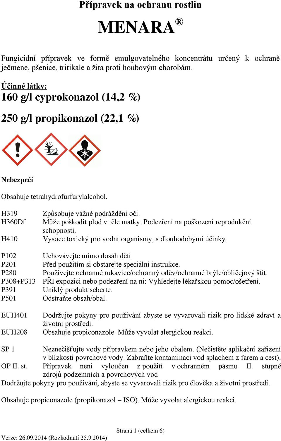 H319 H360Df H410 P102 P201 P280 P308+P313 P391 P501 EUH401 EUH208 Způsobuje vážné podráždění očí. Může poškodit plod v těle matky. Podezření na poškození reprodukční schopnosti.