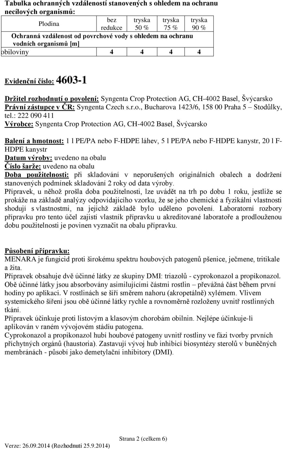 : 222 090 411 Výrobce: Syngenta Crop Protection AG, CH-4002 Basel, Švýcarsko Balení a hmotnost: 1 l PE/PA nebo F-HDPE láhev, 5 l PE/PA nebo F-HDPE kanystr, 20 l F- HDPE kanystr Datum výroby: uvedeno