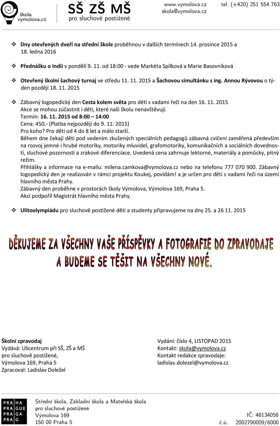 11. 2015 Akce se mohou zúčastnit i děti, které naši školu nenavštěvují. Termín: 16. 11. 2015 od 8:00 14:00 Cena: 450,- (Platba nejpozději do 9. 11. 2015) Pro koho?