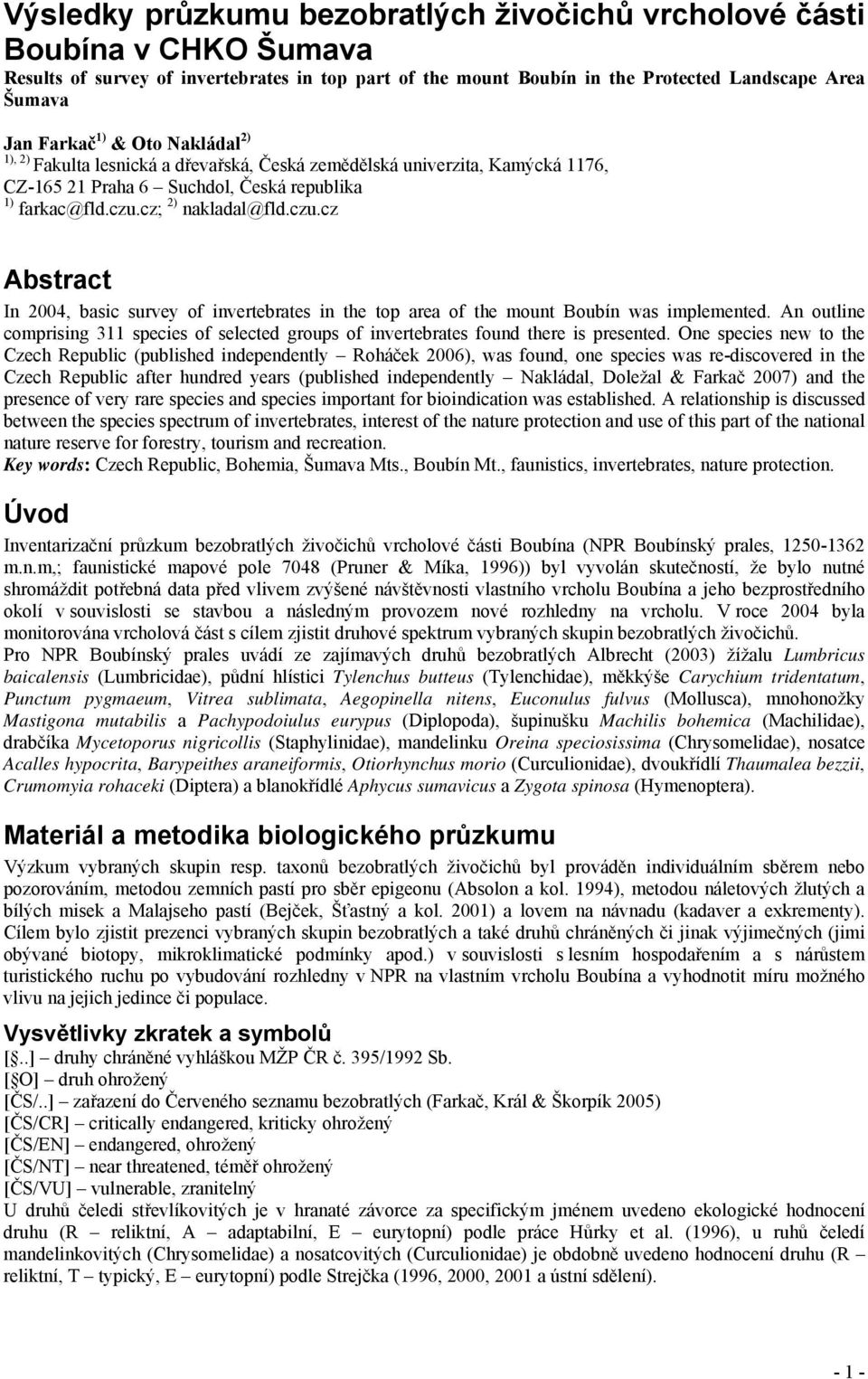 cz; 2) nakladal@fld.czu.cz Abstract In 2004, basic survey of invertebrates in the top area of the mount Boubín was implemented.