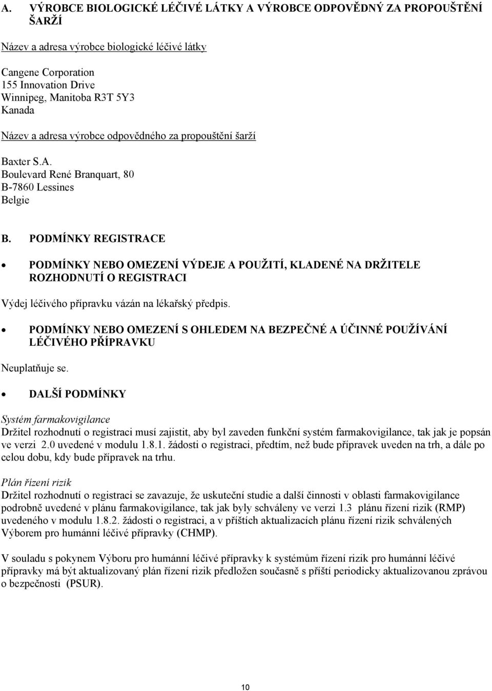 PODMÍNKY REGISTRACE PODMÍNKY NEBO OMEZENÍ VÝDEJE A POUŢITÍ, KLADENÉ NA DRŢITELE ROZHODNUTÍ O REGISTRACI Výdej léčivého přípravku vázán na lékařský předpis.