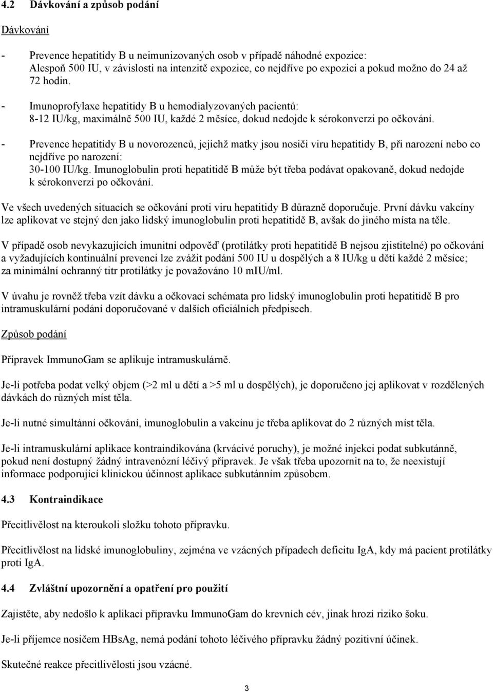 - Prevence hepatitidy B u novorozenců, jejichž matky jsou nosiči viru hepatitidy B, při narození nebo co nejdříve po narození: 30-100 IU/kg.