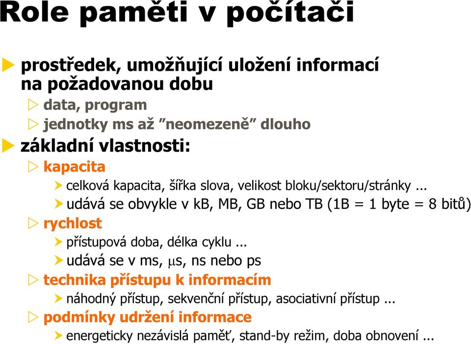 .. udává se obvykle v kb, MB, GB nebo TB (1B = 1 byte = 8 bitů) rychlost přístupová doba, délka cyklu.