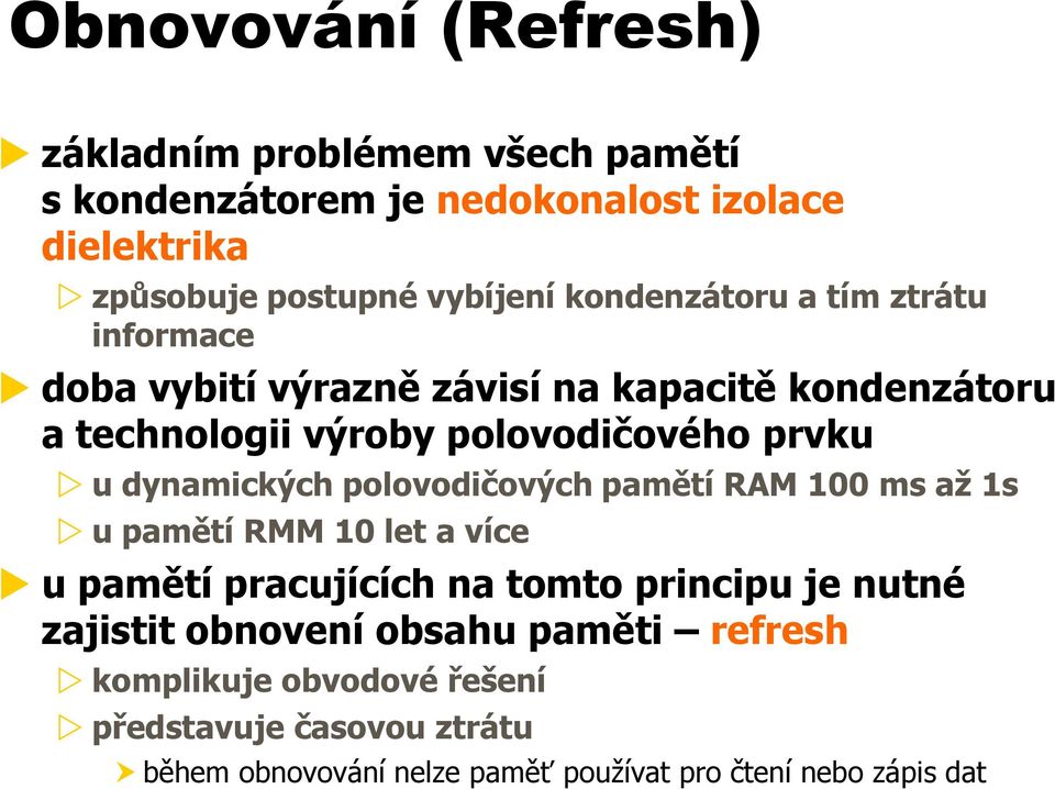 dynamických polovodičových pamětí RAM 100 ms až 1s u pamětí RMM 10 let a více u pamětí pracujících na tomto principu je nutné zajistit