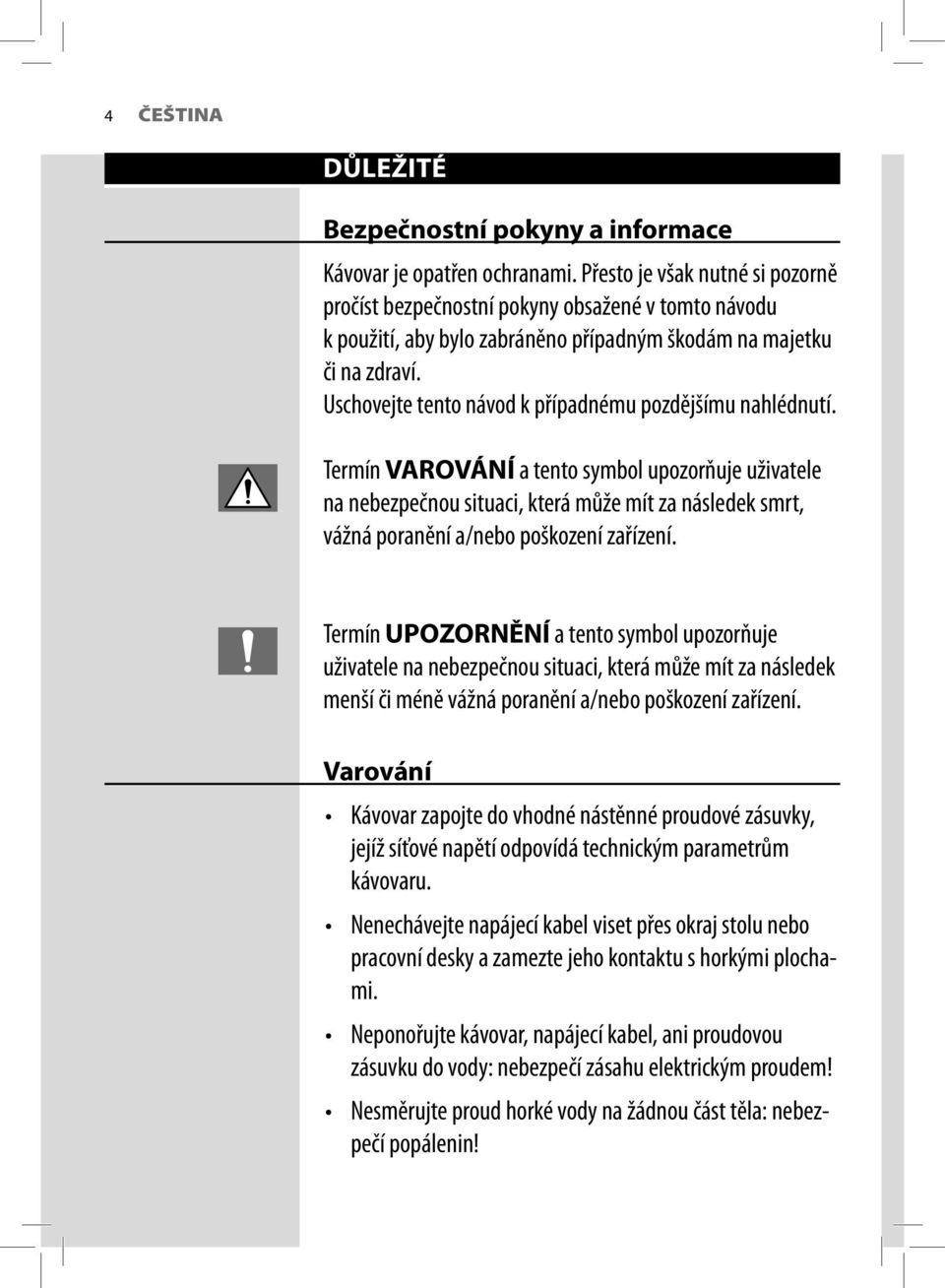 Uschovejte tento návod k případnému pozdějšímu nahlédnutí.