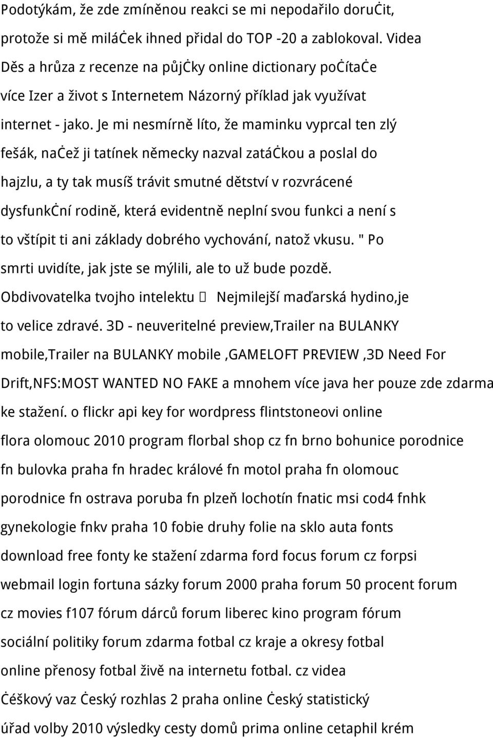 Je mi nesmírně líto, že maminku vyprcal ten zlý fešák, načež ji tatínek německy nazval zatáčkou a poslal do hajzlu, a ty tak musíš trávit smutné dětství v rozvrácené dysfunkční rodině, která