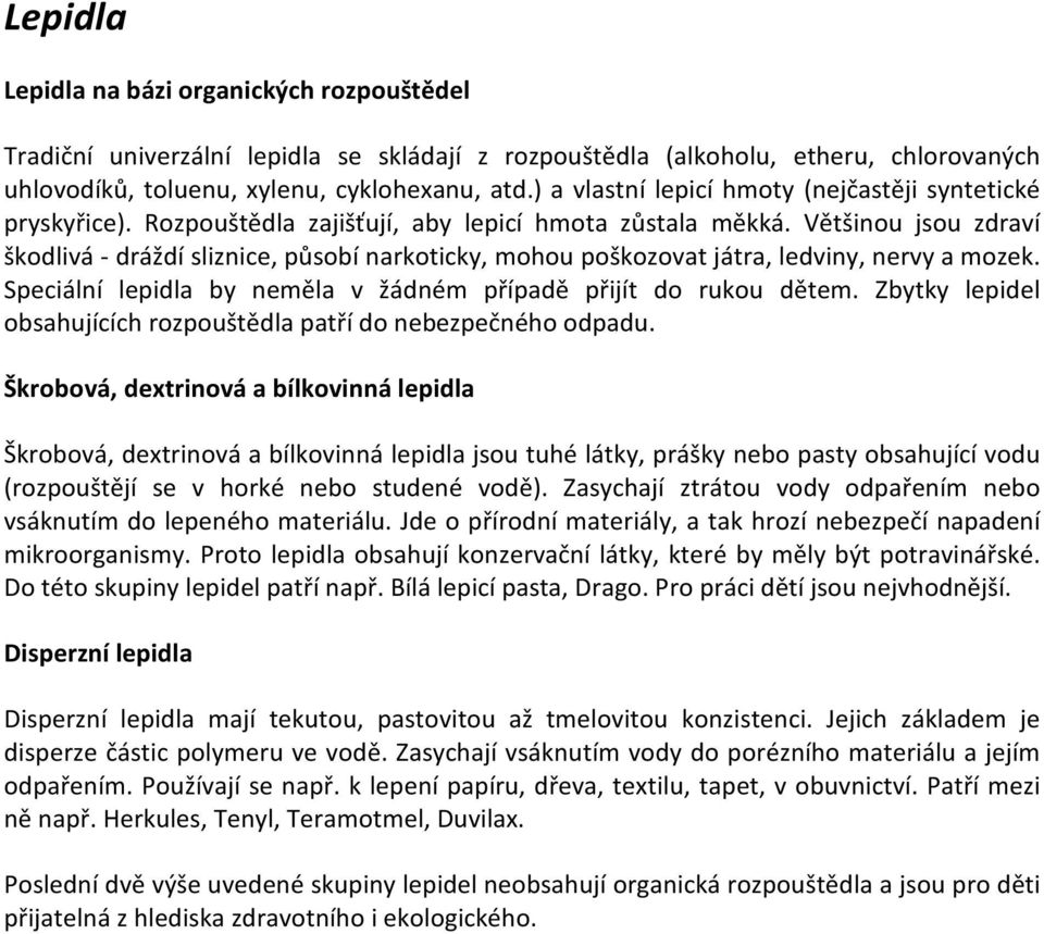 Většinou jsou zdraví škodlivá - dráždí sliznice, působí narkoticky, mohou poškozovat játra, ledviny, nervy a mozek. Speciální lepidla by neměla v žádném případě přijít do rukou dětem.