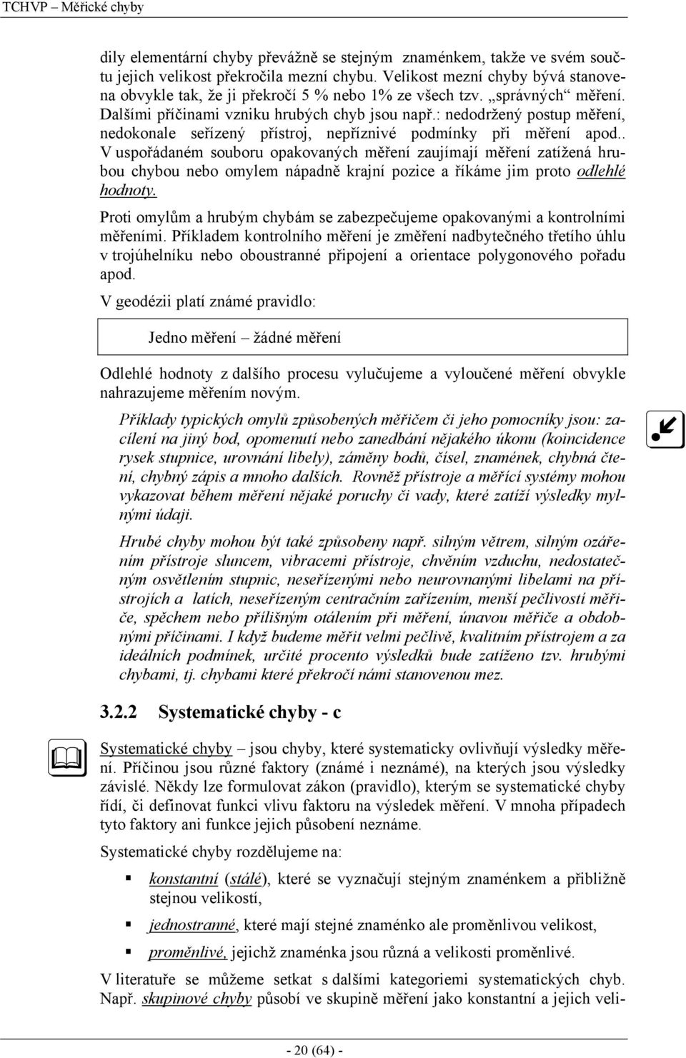 . V usořádaé souboru oaovaých ěřeí zaujíají ěřeí zatížeá hrubou chbou ebo oe áadě rají ozce a říáe j roto odehé hodot. Prot oů a hrubý chbá se zabezečujee oaovaý a otroí ěřeí.