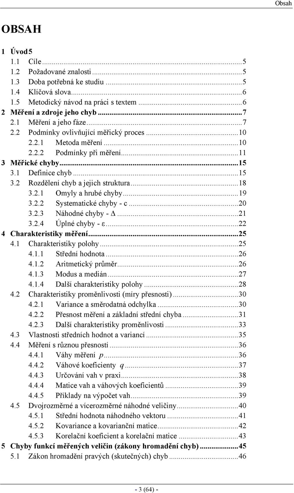 .. 4 Charaterst ěřeí...5 4. Charaterst ooh...5 4.. Středí hodota...6 4.. Artetcý růěr...6 4..3 odus a edá...7 4..4 Daší charaterst ooh...8 4. Charaterst roěvost ír řesost...3 4.