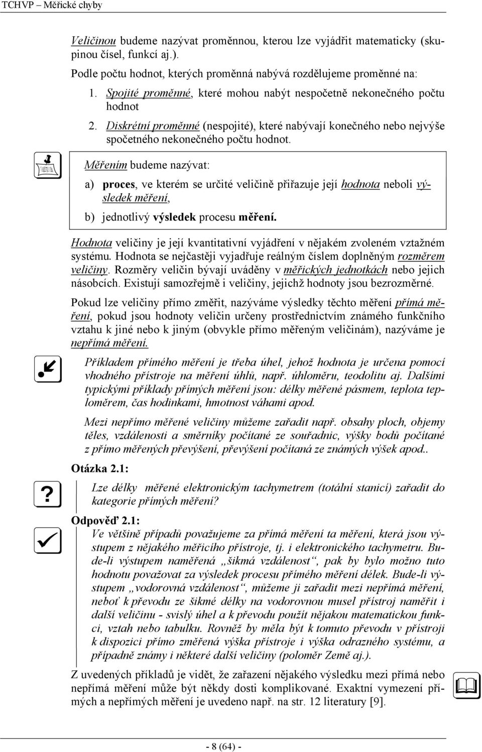 Hodota več je její vattatví vjádřeí v ějaé zvoeé vztažé sstéu. Hodota se ejčastěj vjadřuje reáý číse doěý rozěre več. Rozěr več bývají uvádě v ěřcých jedotách ebo jejch ásobcích.