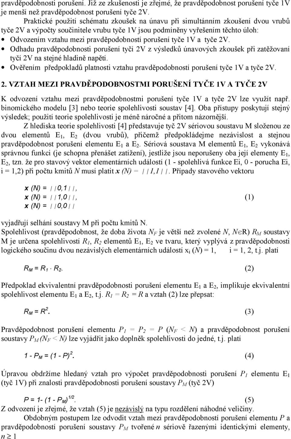 pravděpodobností porušení tyče 1V a tyče 2V. Odhadu pravděpodobnosti porušení tyčí 2V z výsledků únavových zkoušek při zatěžovaní tyčí 2V na stejné hladině napětí.