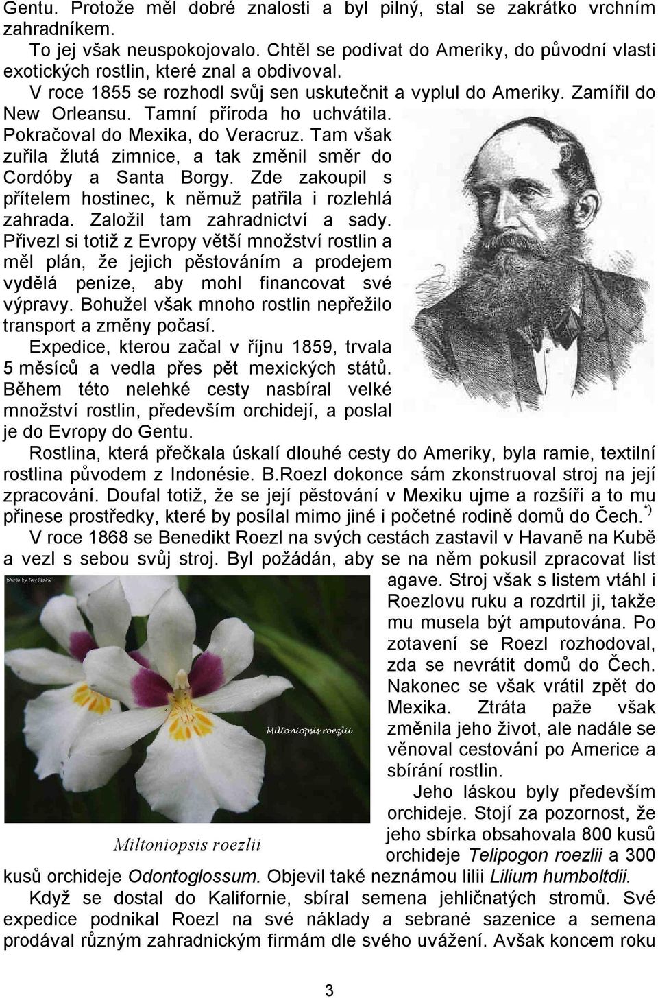 Tamní příroda ho uchvátila. Pokračoval do Mexika, do Veracruz. Tam však zuřila žlutá zimnice, a tak změnil směr do Cordóby a Santa Borgy.