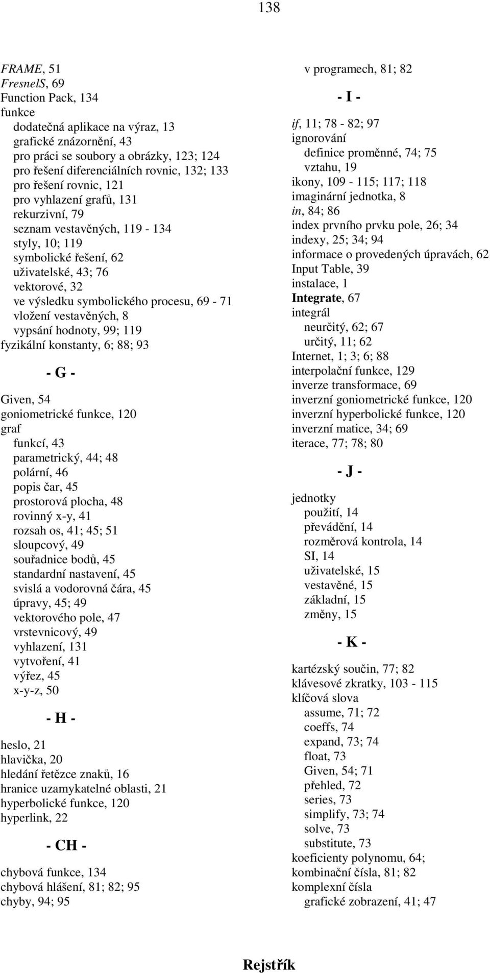 vložení vestavěných, 8 vypsání hodnoty, 99; 119 fyzikální konstanty, 6; 88; 93 - G - Given, 54 goniometrické funkce, 120 graf funkcí, 43 parametrický, 44; 48 polární, 46 popis čar, 45 prostorová