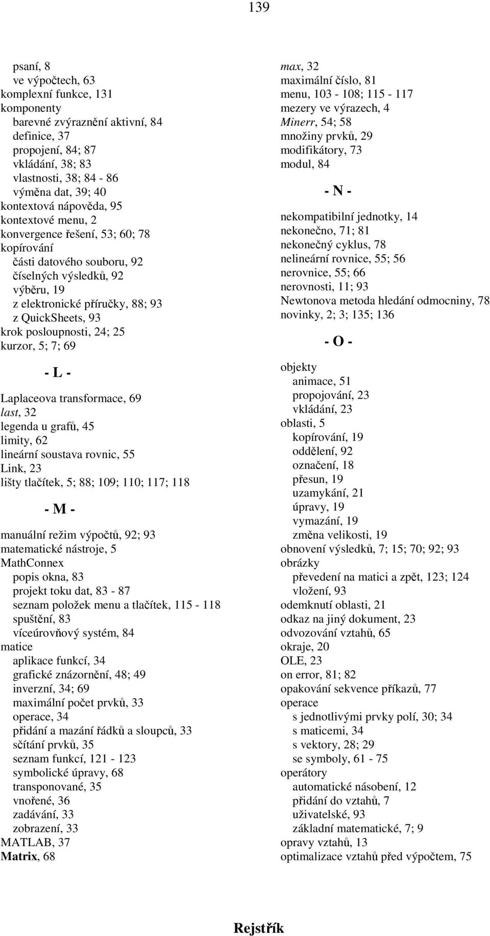 posloupnosti, 24; 25 kurzor, 5; 7; 69 - L - Laplaceova transformace, 69 last, 32 legenda u grafů, 45 limity, 62 lineární soustava rovnic, 55 Link, 23 lišty tlačítek, 5; 88; 109; 110; 117; 118 - M -