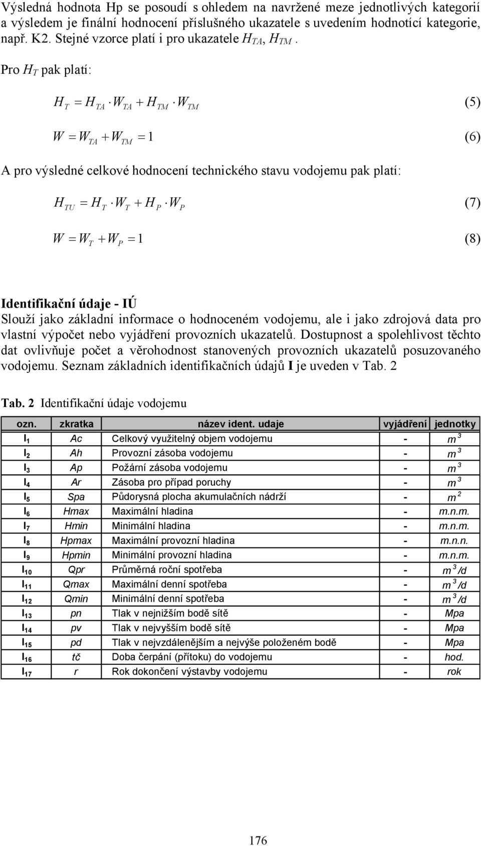 ro H pak platí: H = H W + H W (5) A A M M W W A + W = 1 (6) = M A pro výsledé celkové hodoceí techického stavu vodojemu pak platí: H U = H W + H W (7) W W + W = 1 (8) = Idetifikačí údaje - IÚ Slouží