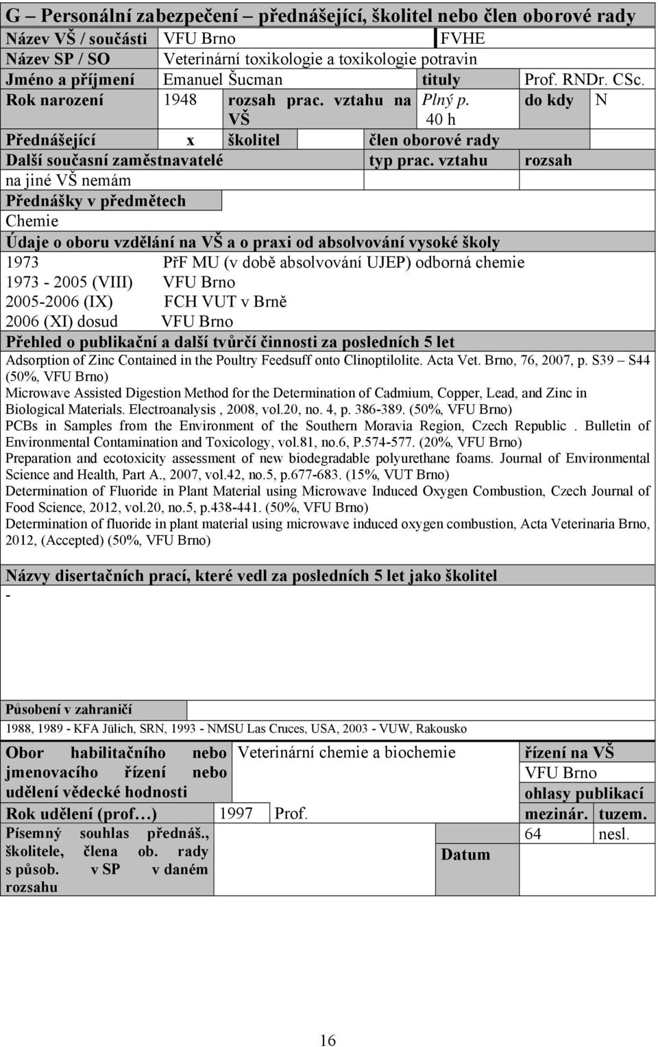 Brně 2006 (XI) dosud Přehled o publikační a další tvůrčí činnosti za posledních 5 let Adsorption of Zinc Contained in the Poultry Feedsuff onto Clinoptilolite. Acta Vet. Brno, 76, 2007, p.