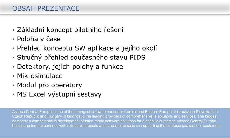 It is active in Slovakia, the Czech Republic and Hungary. It belongs to the leading providers of comprehensive IT solutions and services.