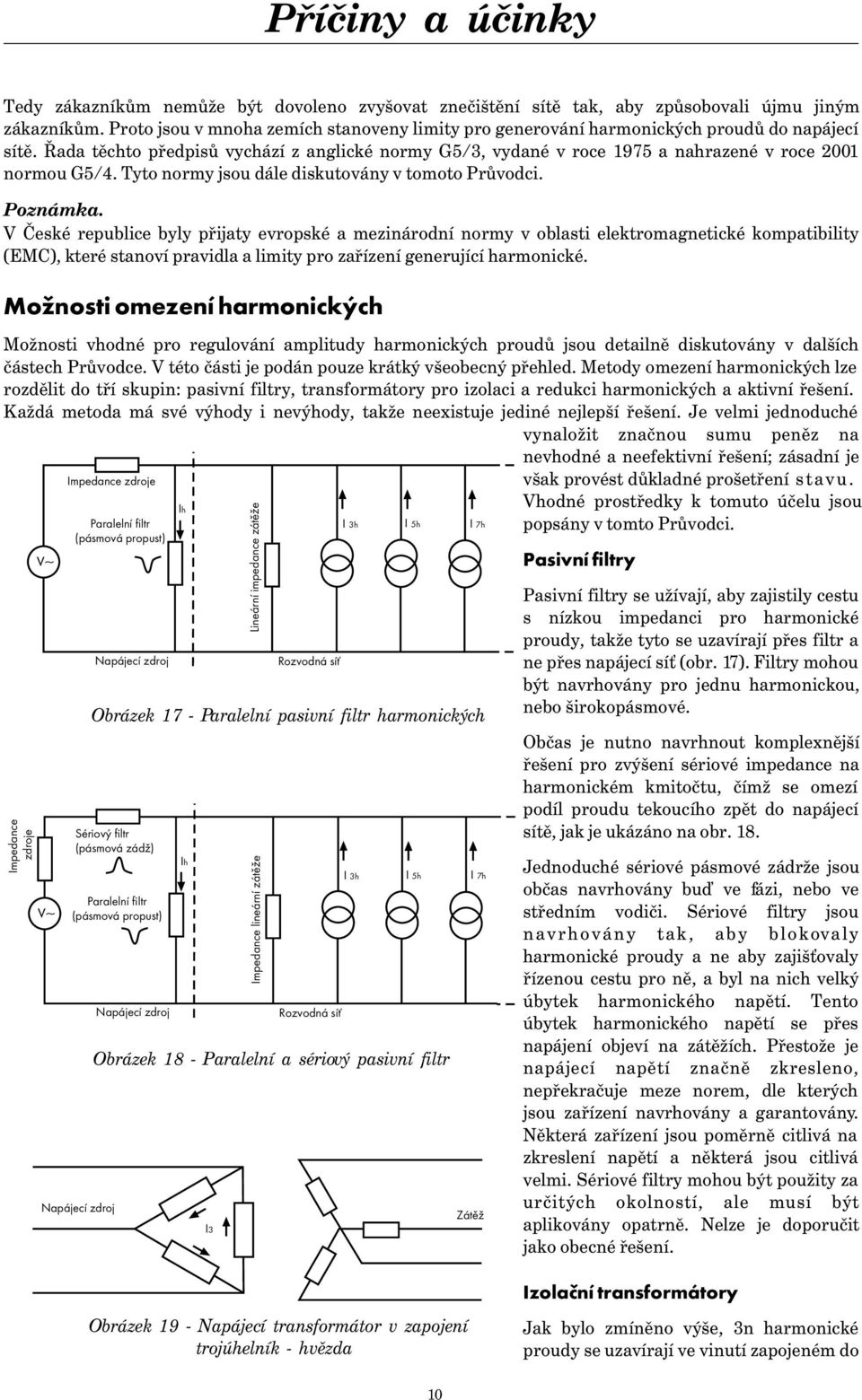 V České republice byly přijaty evropské a mezinárodní normy v oblasti elektromagnetické kompatibility (EMC), které stanoví pravidla a limity pro zařízení generující harmonické.