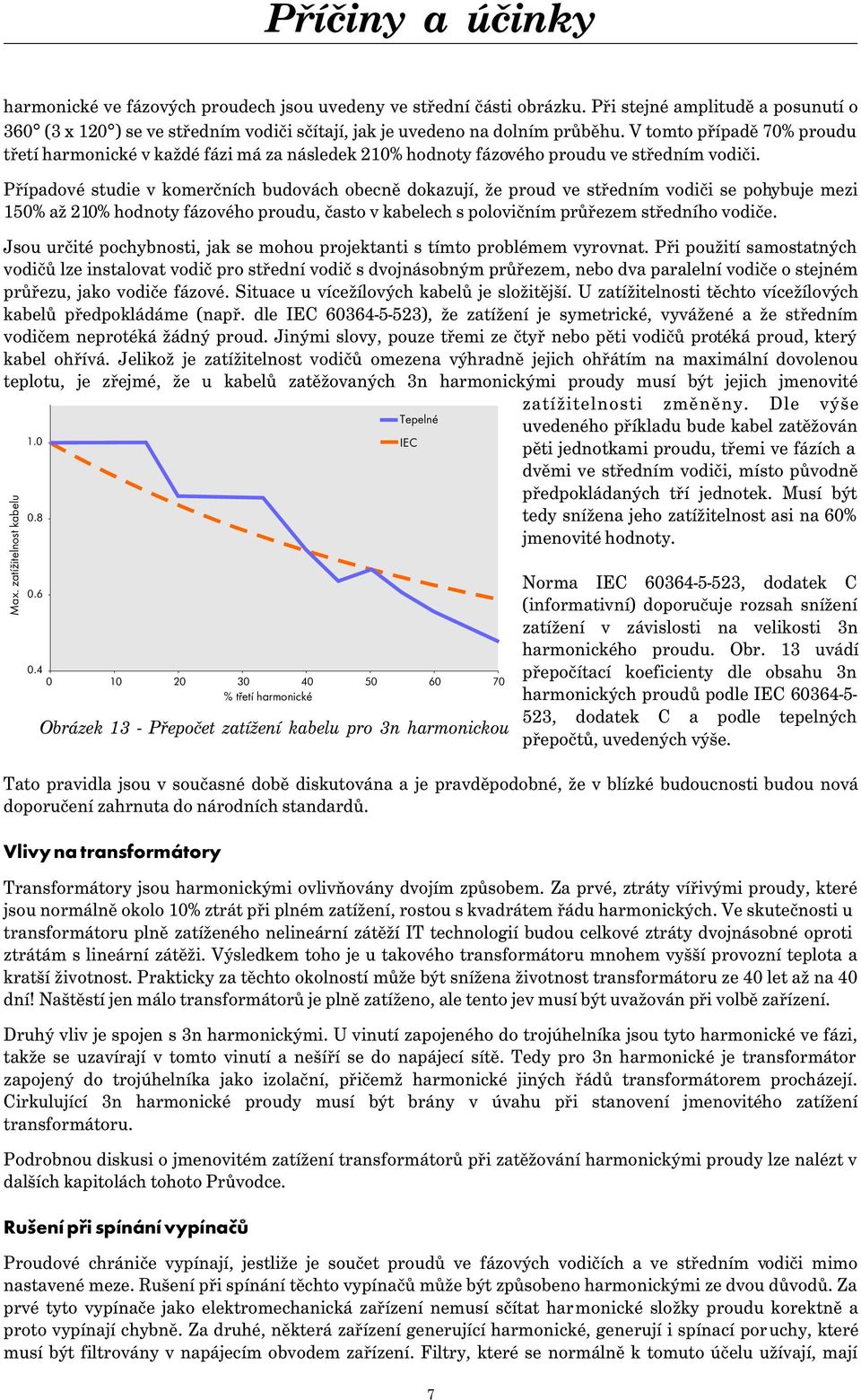 Případové studie v komerčních budovách obecně dokazují, že proud ve středním vodiči se pohybuje mezi 150% až 210% hodnoty fázového proudu, často v kabelech s polovičním průřezem středního vodiče.