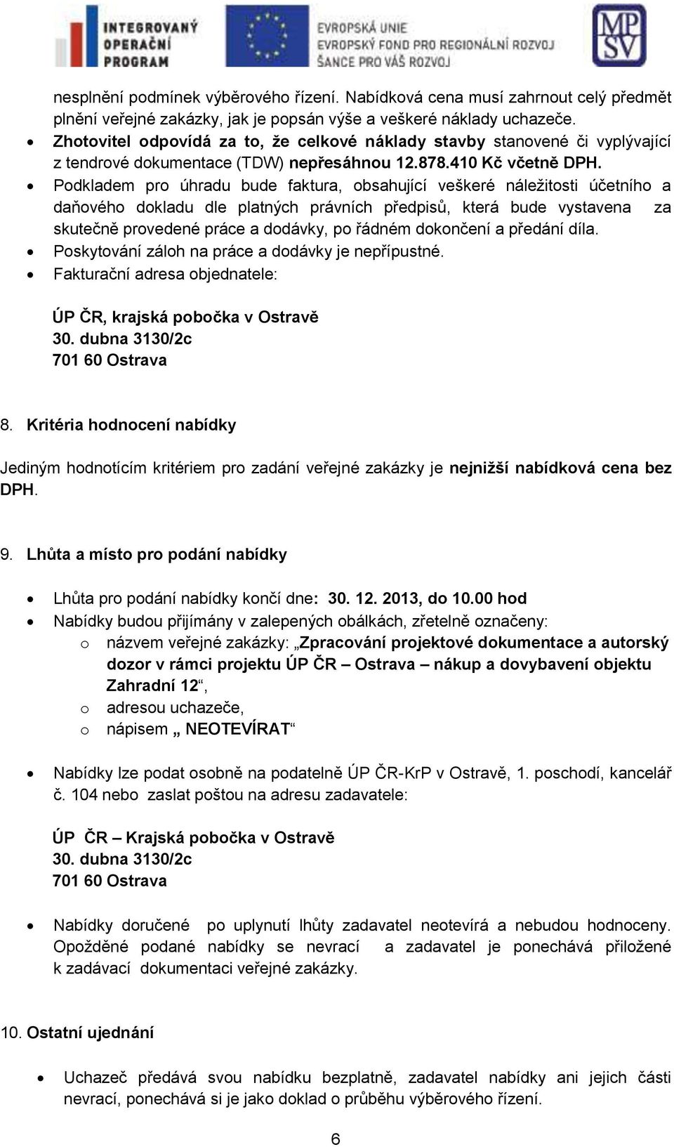 Podkladem pro úhradu bude faktura, obsahující veškeré náležitosti účetního a daňového dokladu dle platných právních předpisů, která bude vystavena za skutečně provedené práce a dodávky, po řádném