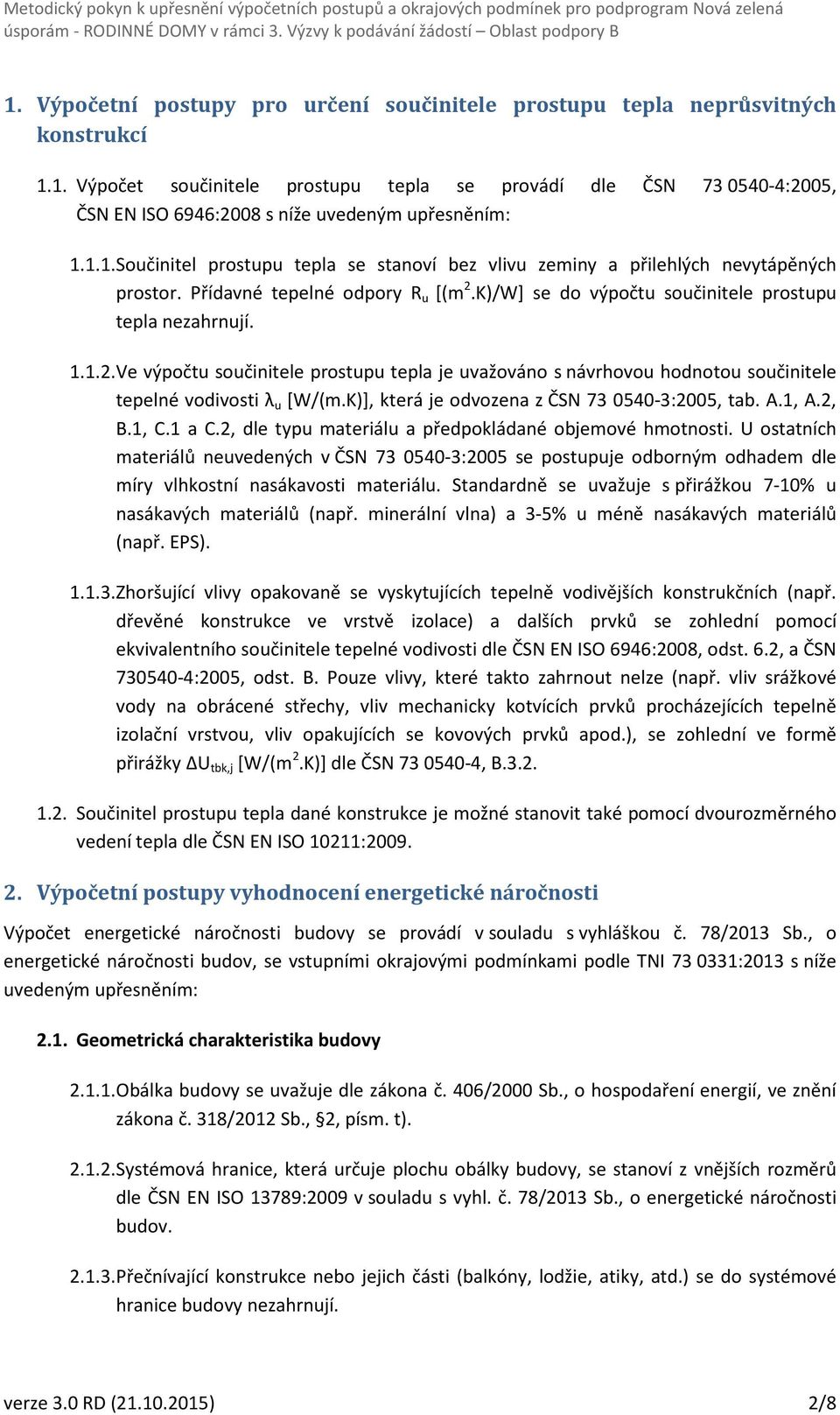 K)/W] se do výpočtu součinitele prostupu tepla nezahrnují. 1.1.2. Ve výpočtu součinitele prostupu tepla je uvažováno s návrhovou hodnotou součinitele tepelné vodivosti λ u [W/(m.