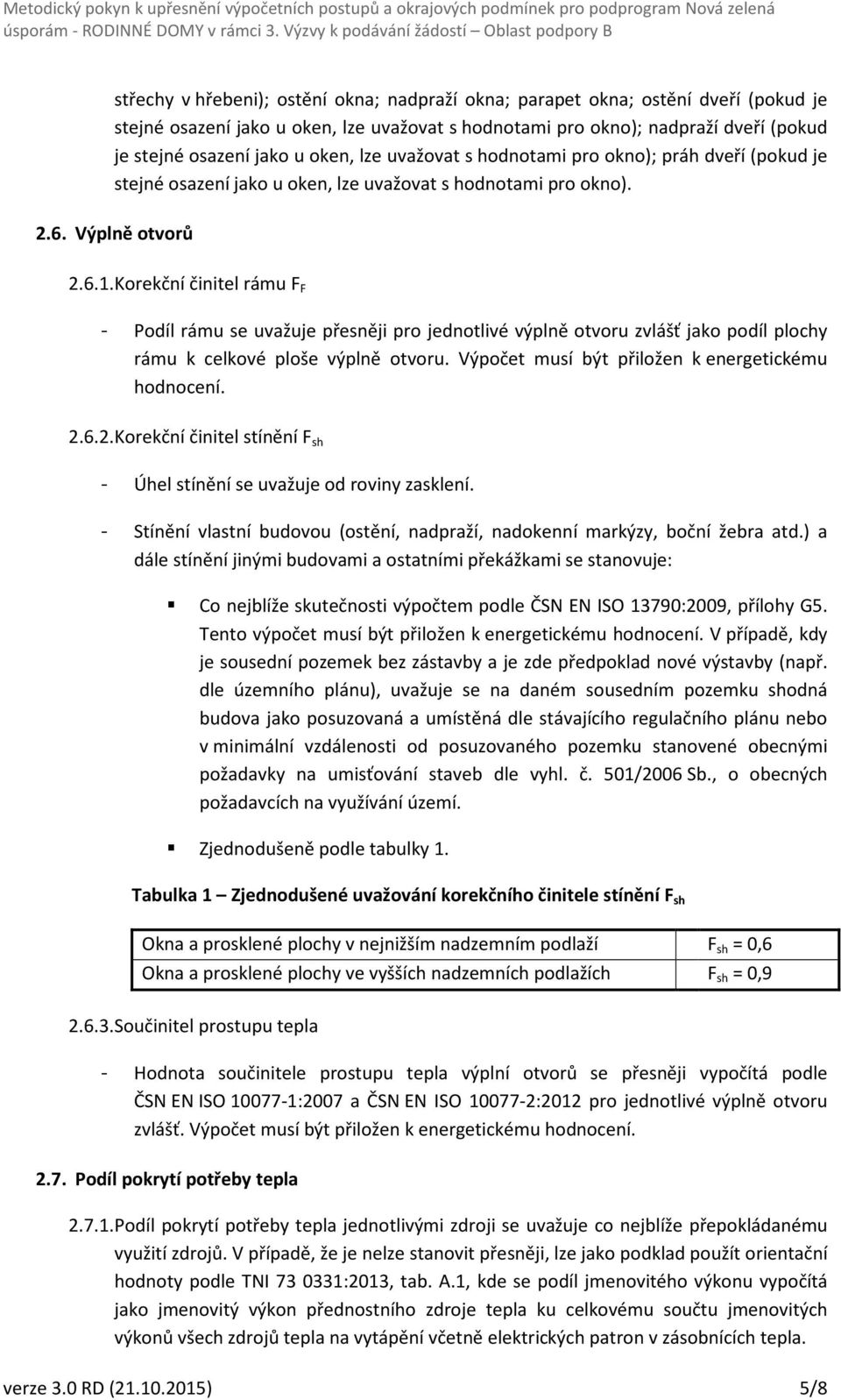 Korekční činitel rámu F F - Podíl rámu se uvažuje přesněji pro jednotlivé výplně otvoru zvlášť jako podíl plochy rámu k celkové ploše výplně otvoru.