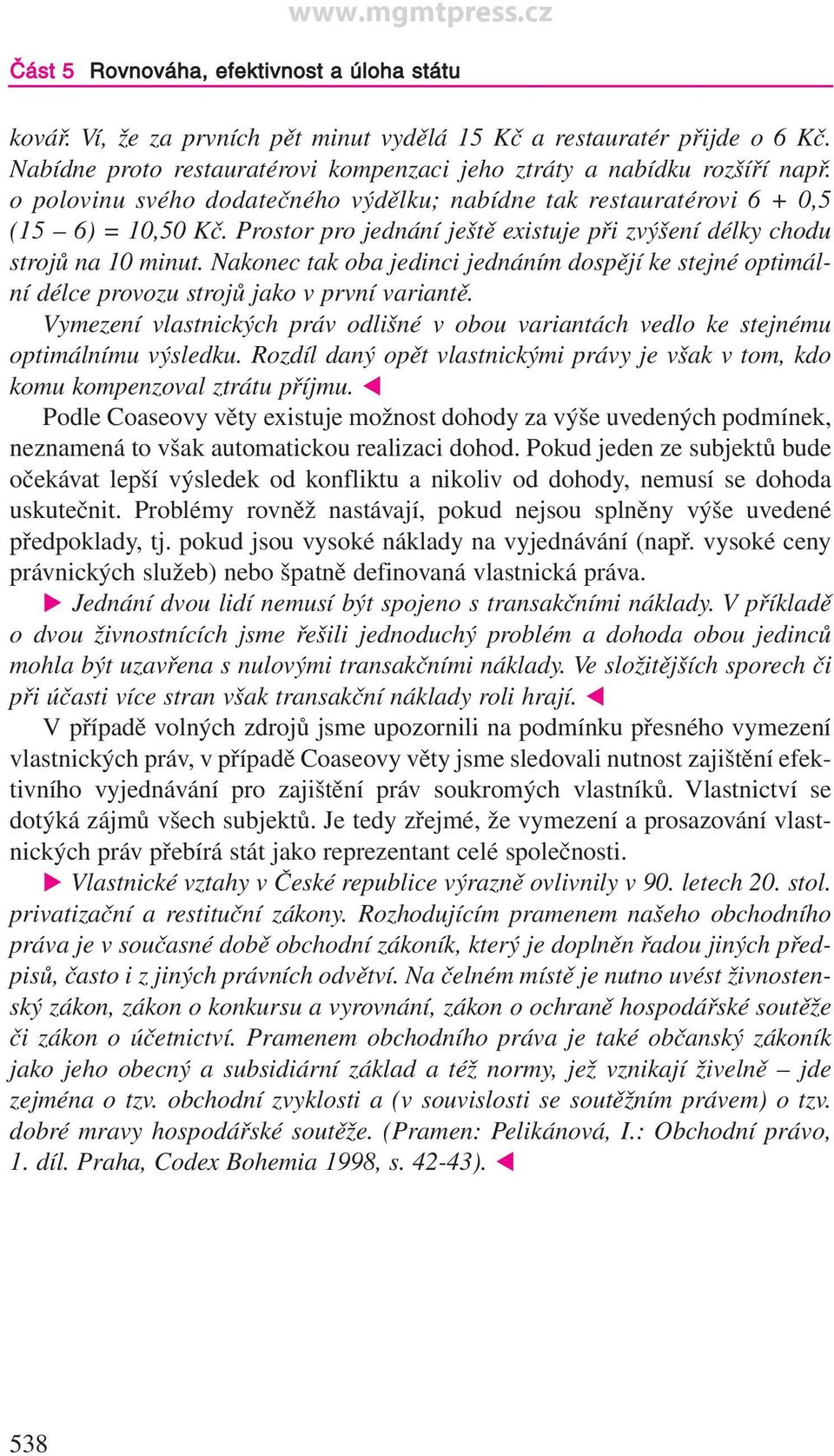 Nakonec tak oba jedinci jednáním dospějí ke stejné optimální délce provozu strojů jako v první variantě. Vymezení vlastnických práv odlišné v obou variantách vedlo ke stejnému optimálnímu výsledku.