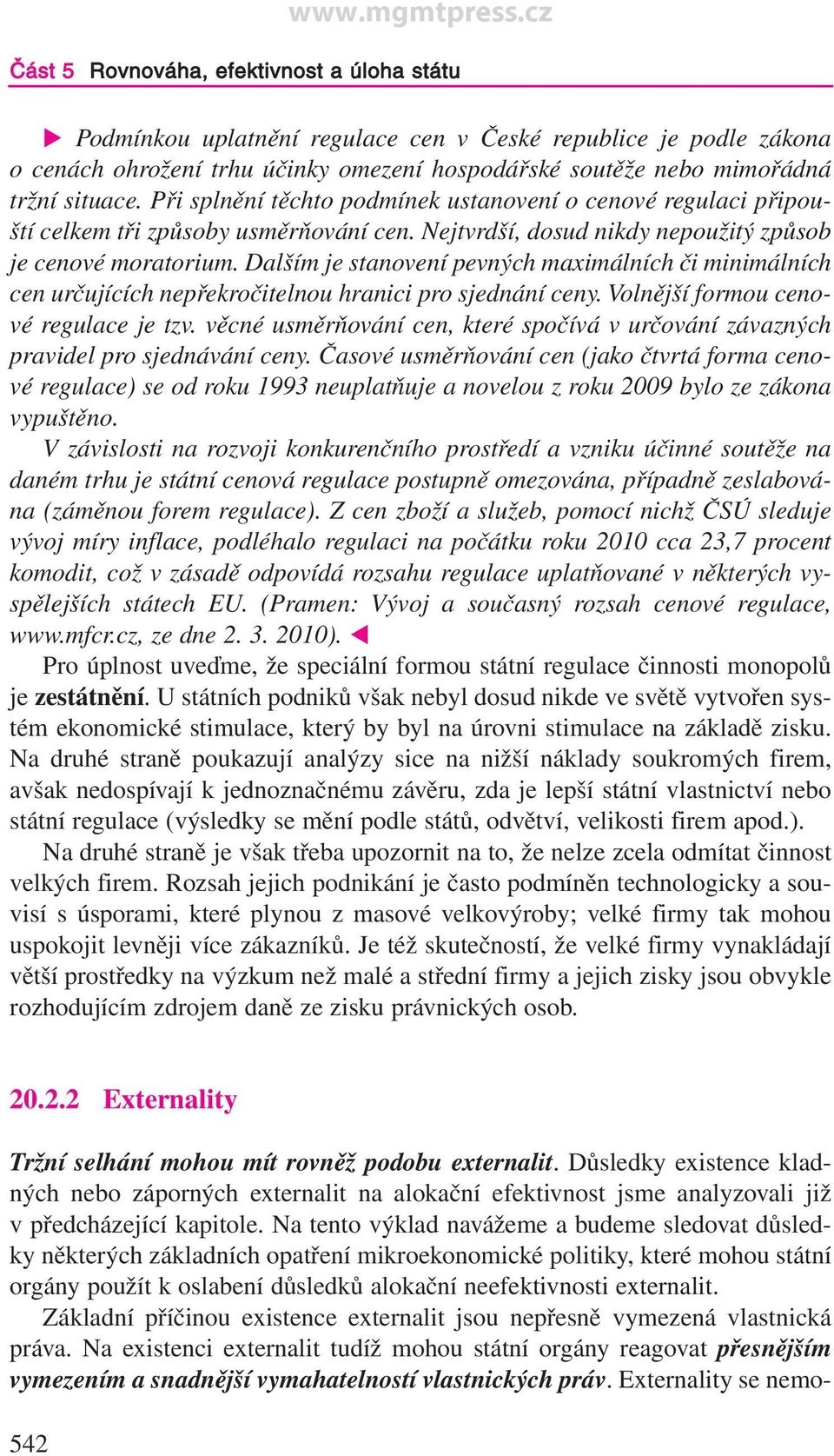 Dalším je stanovení pevných maximálních či minimálních cen určujících nepřekročitelnou hranici pro sjednání ceny. Volnější formou cenové regulace je tzv.