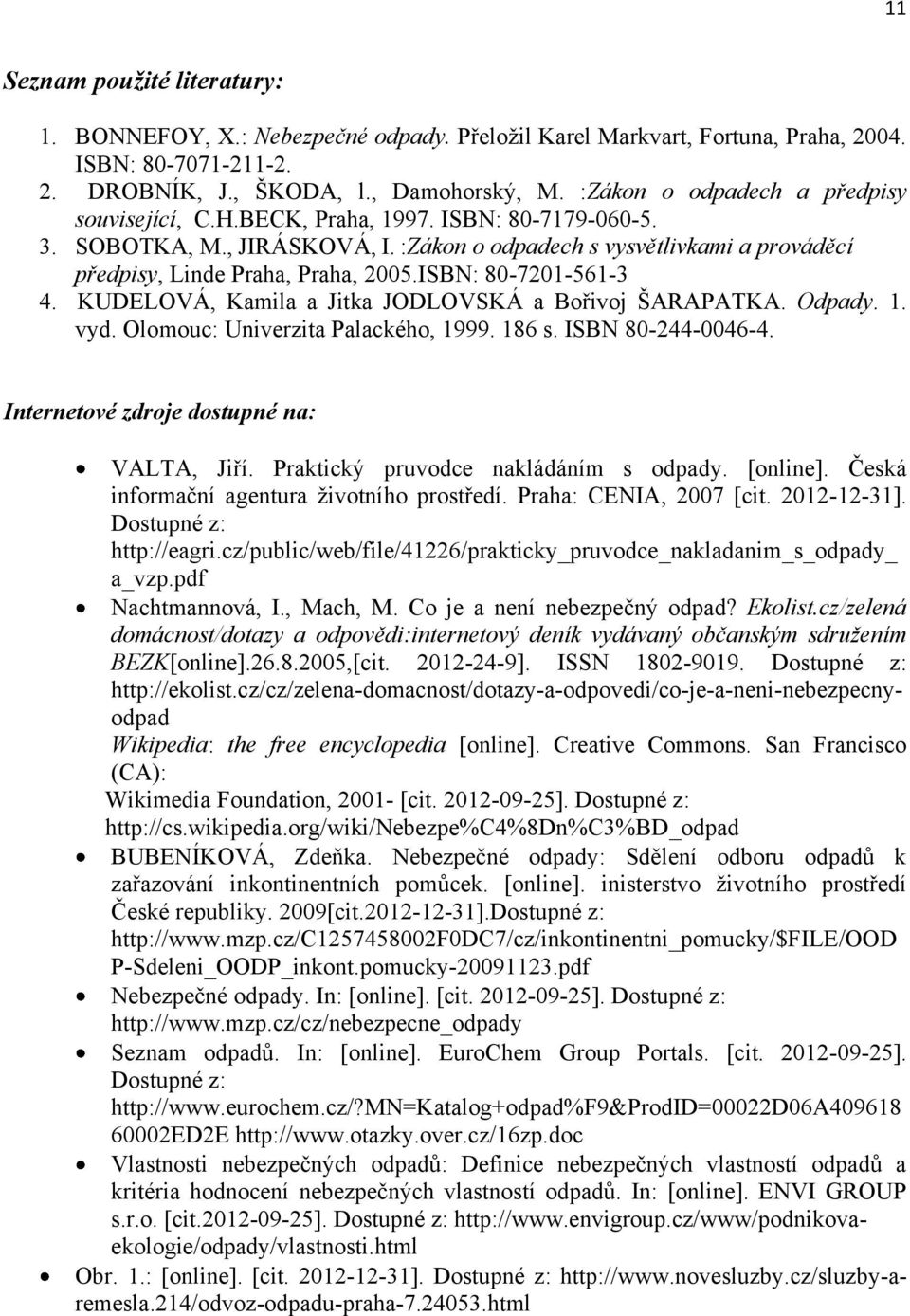 ISBN: 80-7201-561-3 4. KUDELOVÁ, Kamila a Jitka JODLOVSKÁ a Bořivoj ŠARAPATKA. Odpady. 1. vyd. Olomouc: Univerzita Palackého, 1999. 186 s. ISBN 80-244-0046-4.