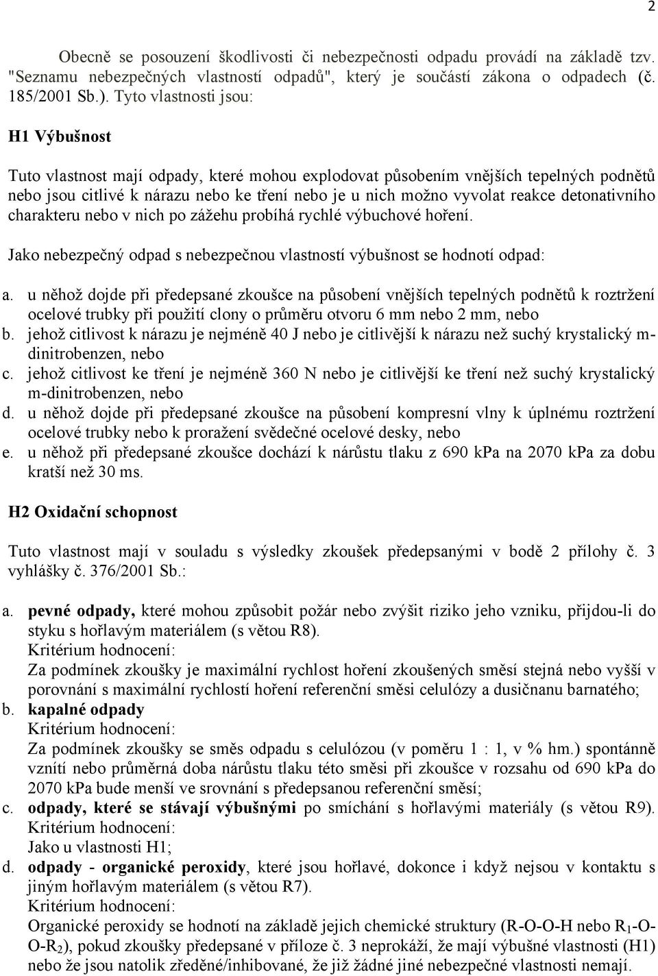 detonativního charakteru nebo v nich po záţehu probíhá rychlé výbuchové hoření. Jako nebezpečný odpad s nebezpečnou vlastností výbušnost se hodnotí odpad: a.