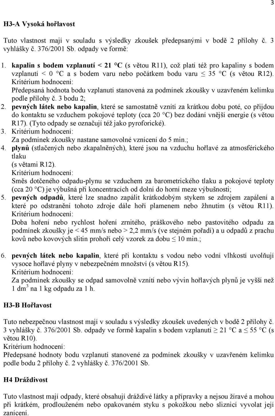 Předepsaná hodnota bodu vzplanutí stanovená za podmínek zkoušky v uzavřeném kelímku podle přílohy č. 3 bodu 2; 2.