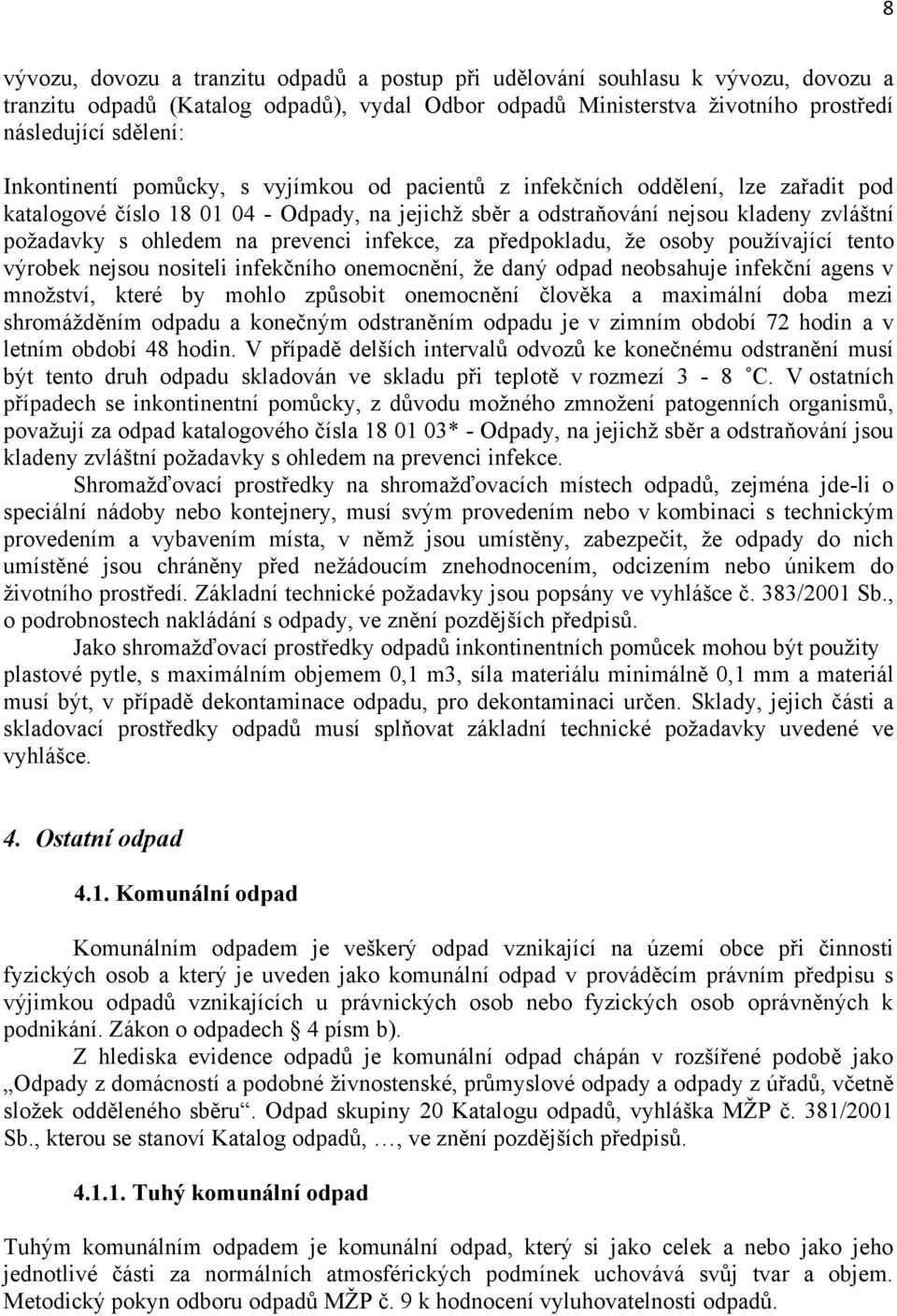 prevenci infekce, za předpokladu, ţe osoby pouţívající tento výrobek nejsou nositeli infekčního onemocnění, ţe daný odpad neobsahuje infekční agens v mnoţství, které by mohlo způsobit onemocnění