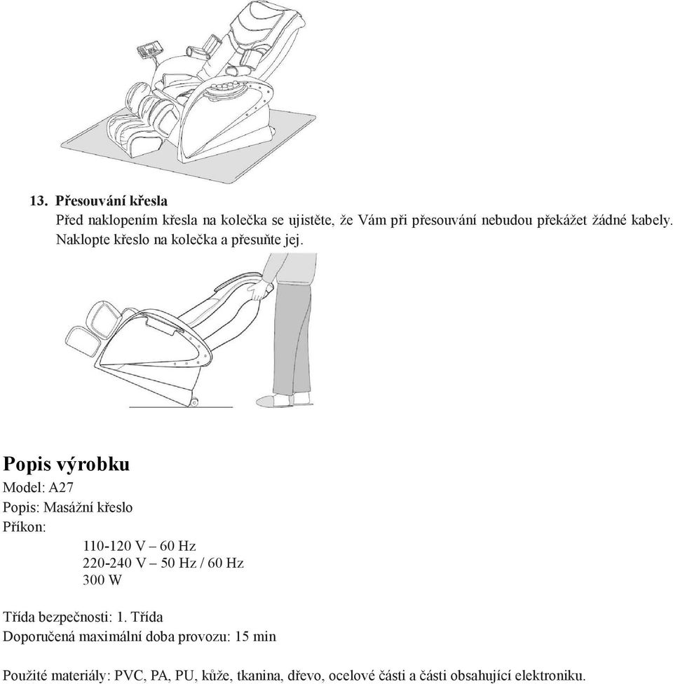 Popis výrobku Model: A27 Popis: Masážní křeslo Příkon: 110-120 V 60 Hz 220-240 V 50 Hz / 60 Hz 300 W Třída