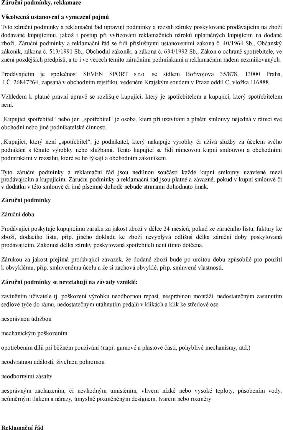 513/1991 Sb., Obchodní zákoník, a zákona č. 634/1992 Sb., Zákon o ochraně spotřebitele, ve znění pozdějších předpisů, a to i ve věcech těmito záručními podmínkami a reklamačním řádem nezmiňovaných.