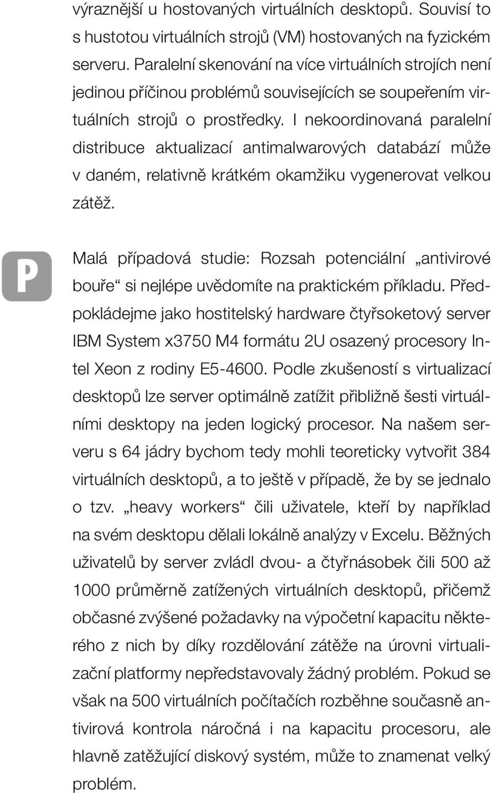 I nekoordinovaná paralelní distribuce aktualizací antimalwarových databází může v daném, relativně krátkém okamžiku vygenerovat velkou zátěž.