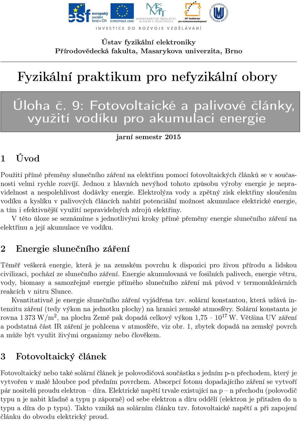 velmi rychle rozvíjí. Jednou z hlavních nevýhod tohoto způsobu výroby energie je nepravidelnost a nespolehlivost dodávky energie.