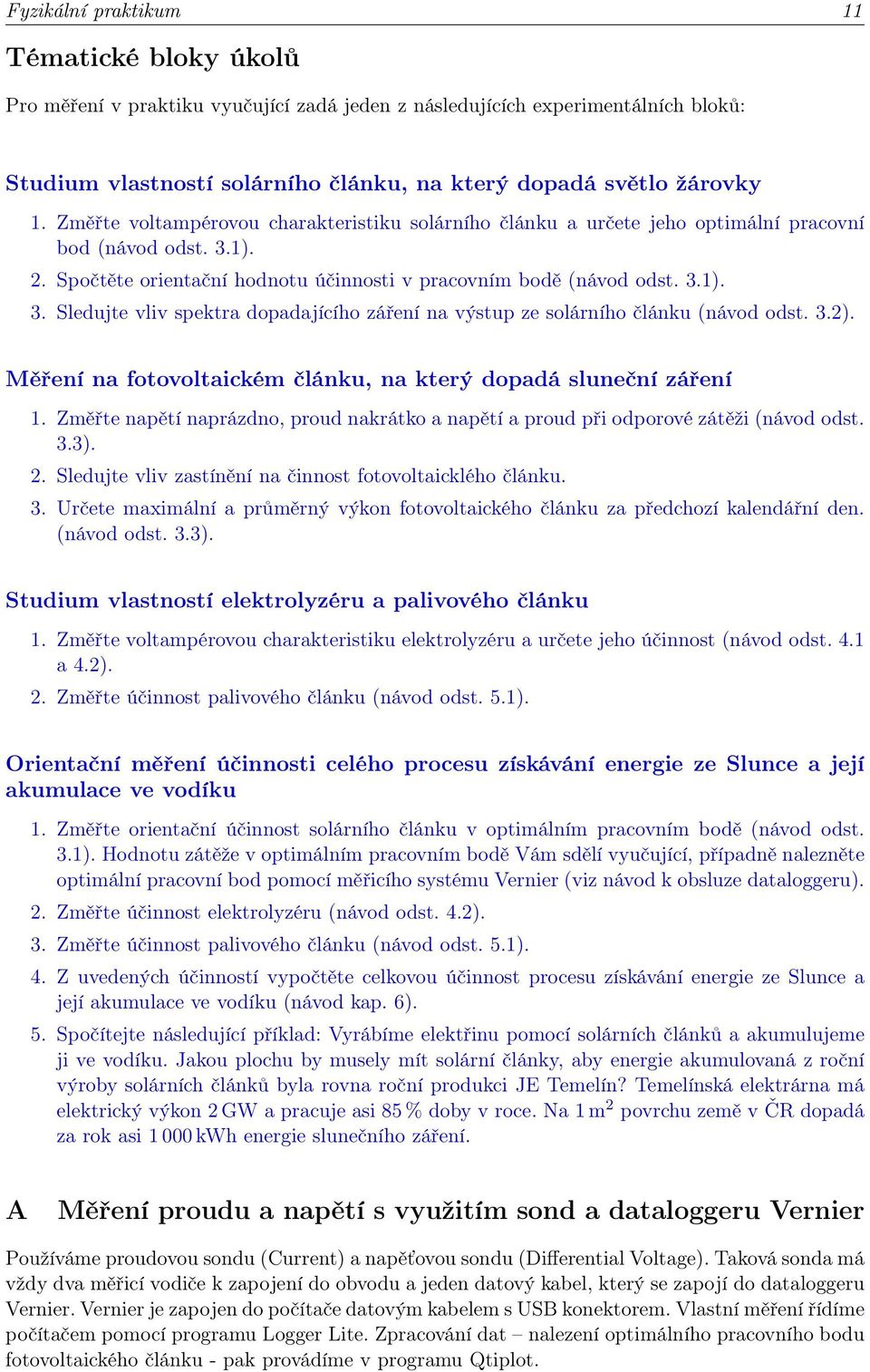 3.2). Měření na fotovoltaickém článku, na který dopadá sluneční záření 1. Změřte napětí naprázdno, proud nakrátko a napětí a proud při odporové zátěži (návod odst. 3.3). 2.