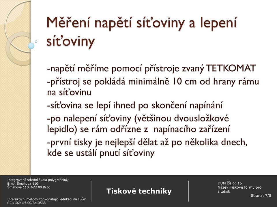 skončení napínání -po nalepení síťoviny (většinou dvousložkové lepidlo) se rám odřízne z