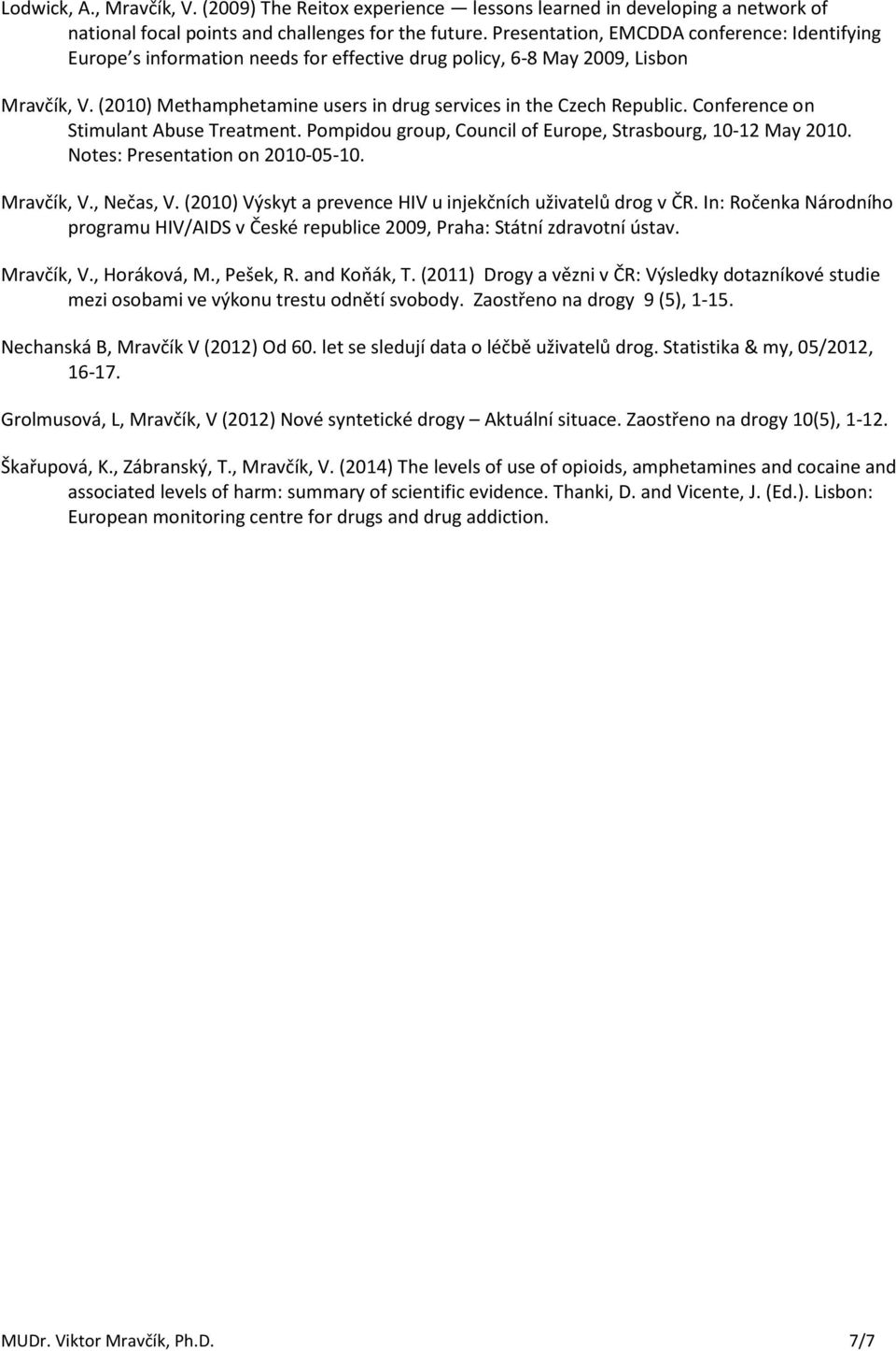 Conference on Stimulant Abuse Treatment. Pompidou group, Council of Europe, Strasbourg, 10-12 May 2010. Notes: Presentation on 2010-05-10. Mravčík, V., Nečas, V.