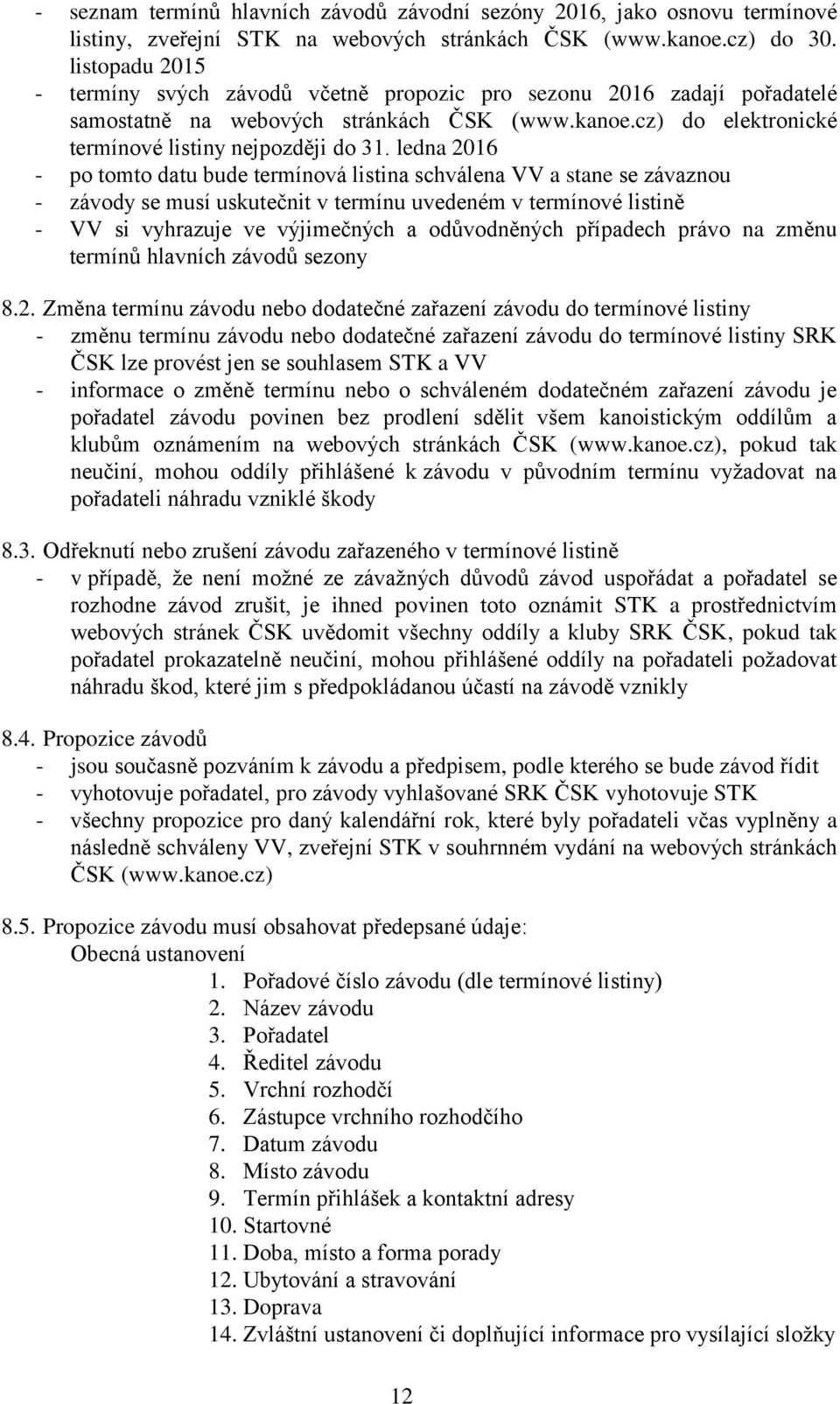 ledna 2016 - po tomto datu bude termínová listina schválena VV a stane se závaznou - závody se musí uskutečnit v termínu uvedeném v termínové listině - VV si vyhrazuje ve výjimečných a odůvodněných