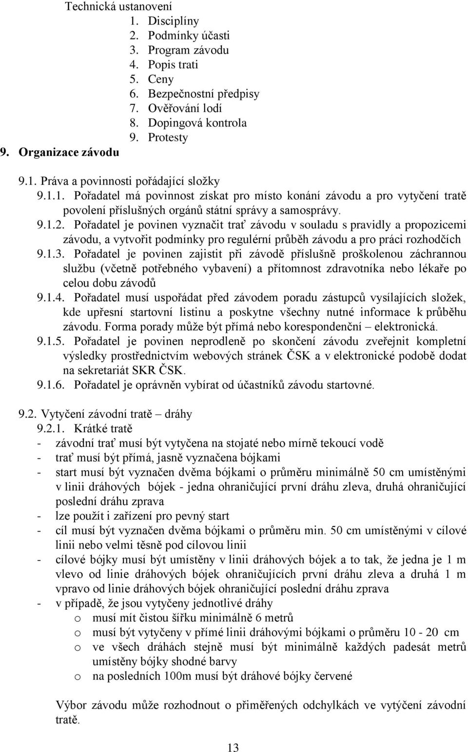 Pořadatel je povinen vyznačit trať závodu v souladu s pravidly a propozicemi závodu, a vytvořit podmínky pro regulérní průběh závodu a pro práci rozhodčích 9.1.3.