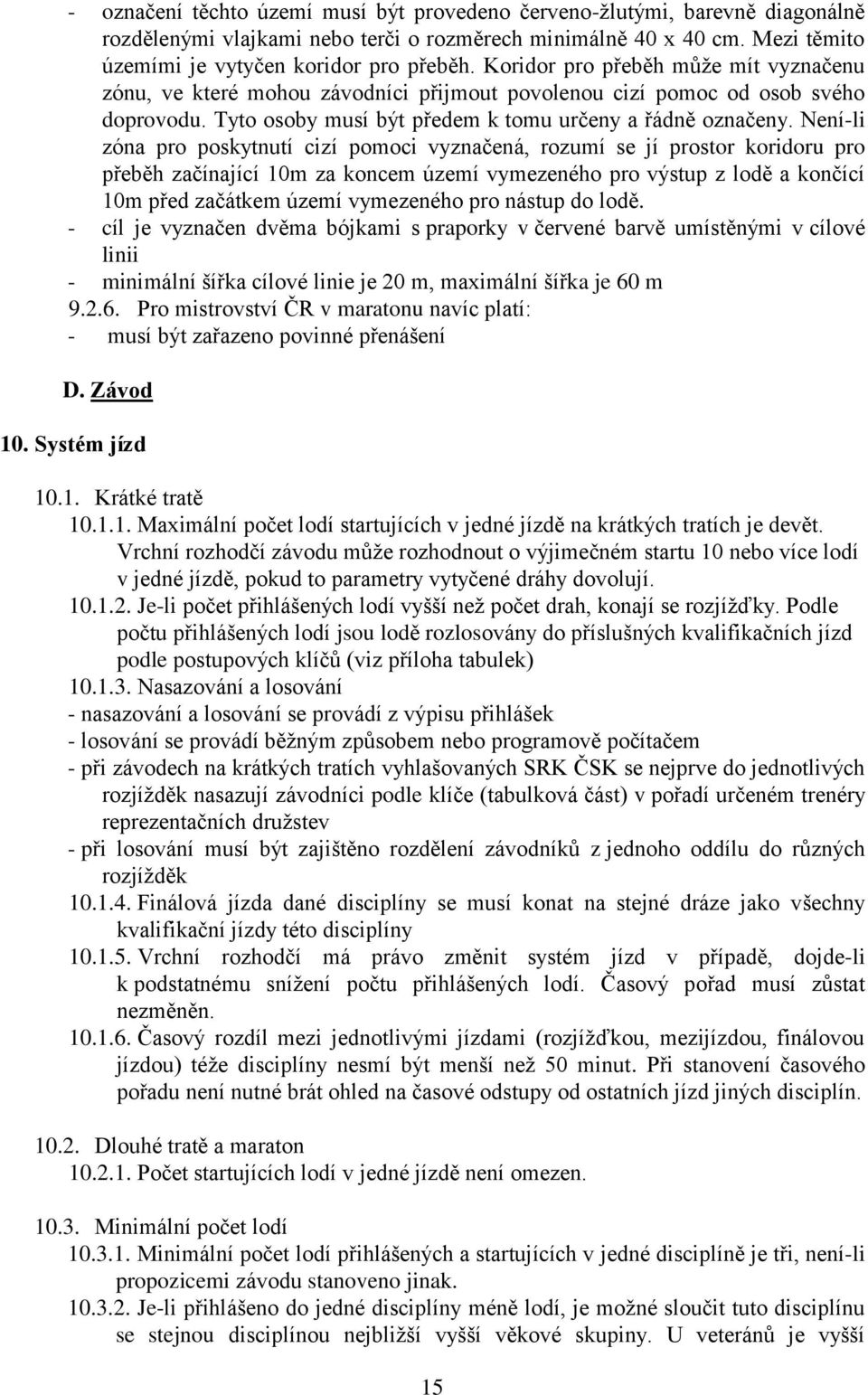 Není-li zóna pro poskytnutí cizí pomoci vyznačená, rozumí se jí prostor koridoru pro přeběh začínající 10m za koncem území vymezeného pro výstup z lodě a končící 10m před začátkem území vymezeného