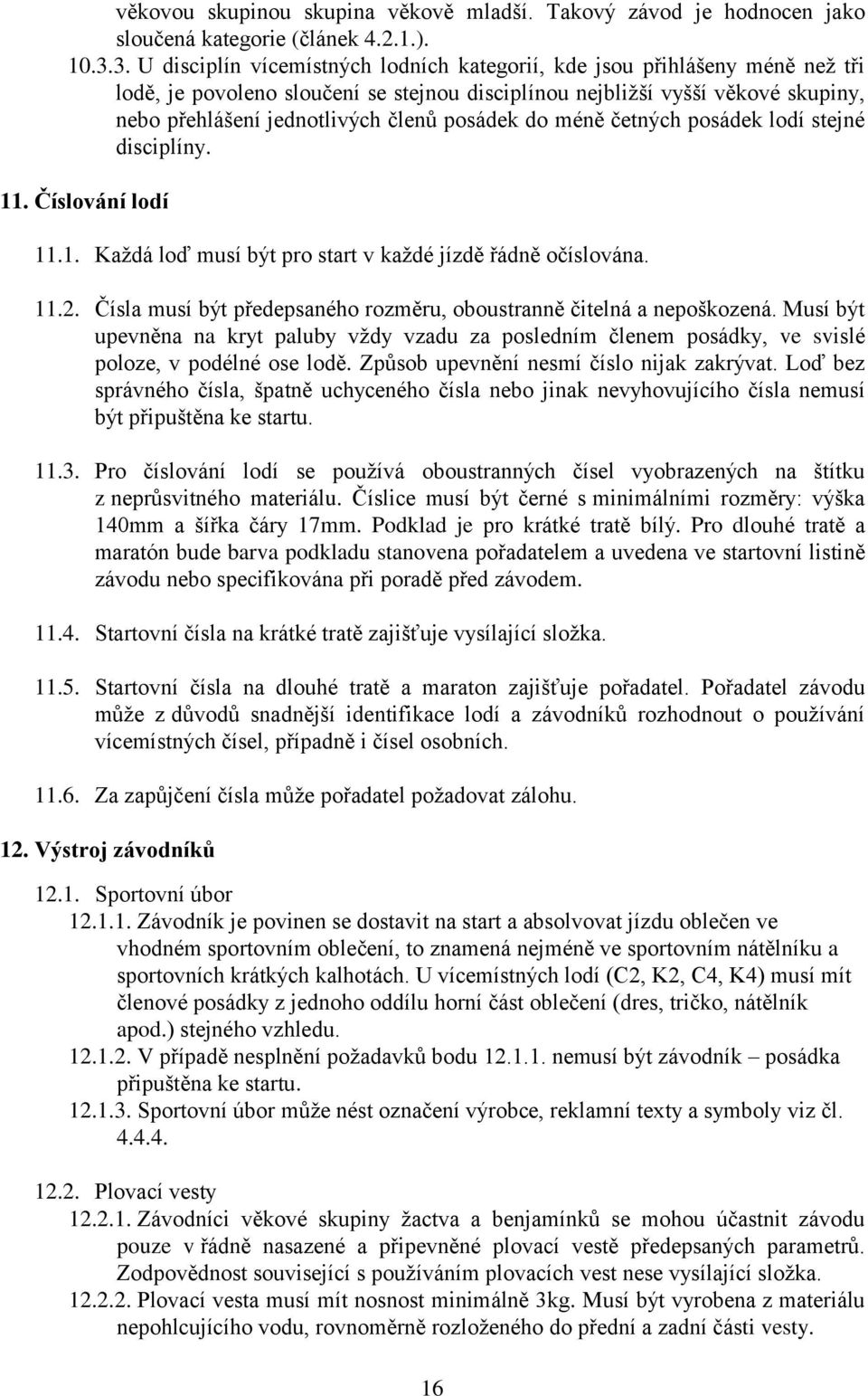 posádek do méně četných posádek lodí stejné disciplíny. 11. Číslování lodí 11.1. Každá loď musí být pro start v každé jízdě řádně očíslována. 11.2.
