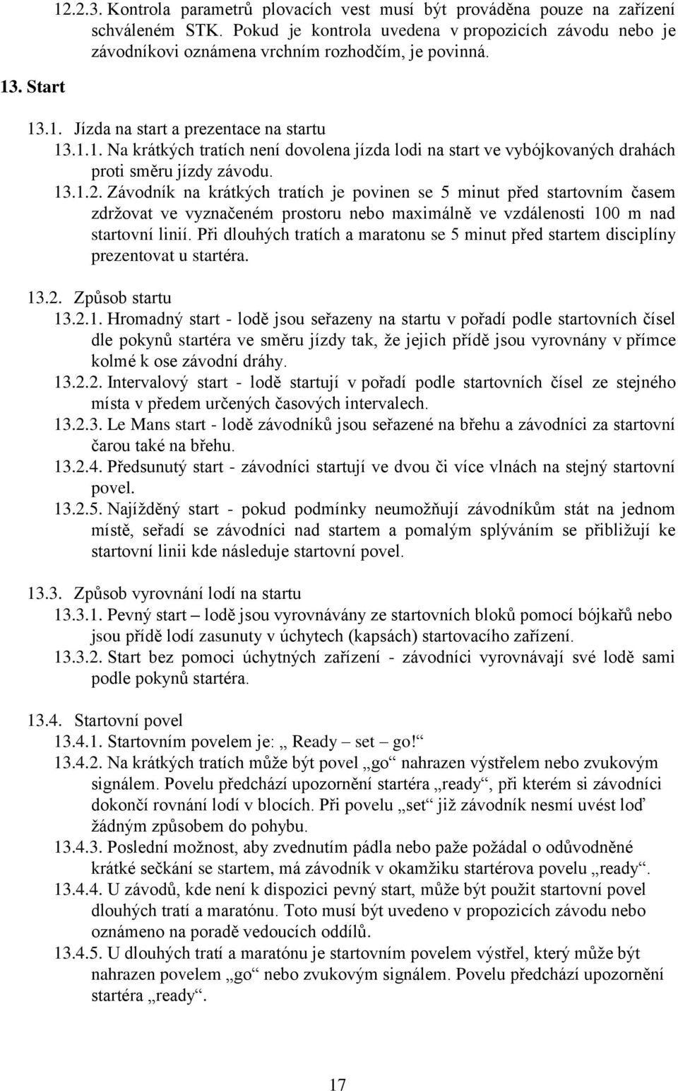 .1. Jízda na start a prezentace na startu 13.1.1. Na krátkých tratích není dovolena jízda lodi na start ve vybójkovaných drahách proti směru jízdy závodu. 13.1.2.