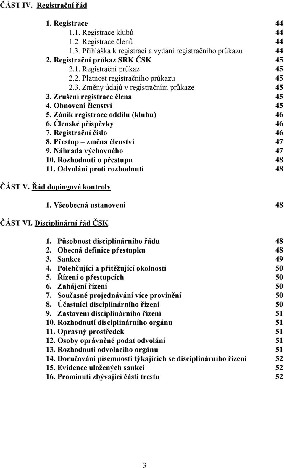 Registrační číslo 46 8. Přestup změna členství 47 9. Náhrada výchovného 47 10. Rozhodnutí o přestupu 48 11. Odvolání proti rozhodnutí 48 ČÁST V. Řád dopingové kontroly 1.