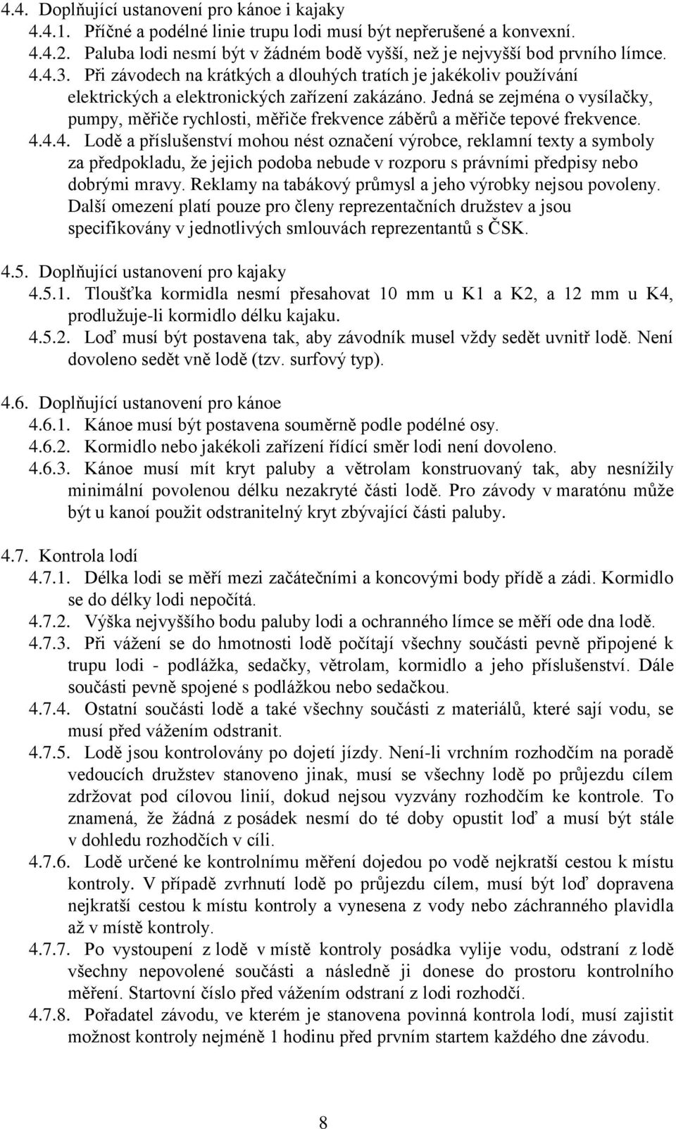 Jedná se zejména o vysílačky, pumpy, měřiče rychlosti, měřiče frekvence záběrů a měřiče tepové frekvence. 4.